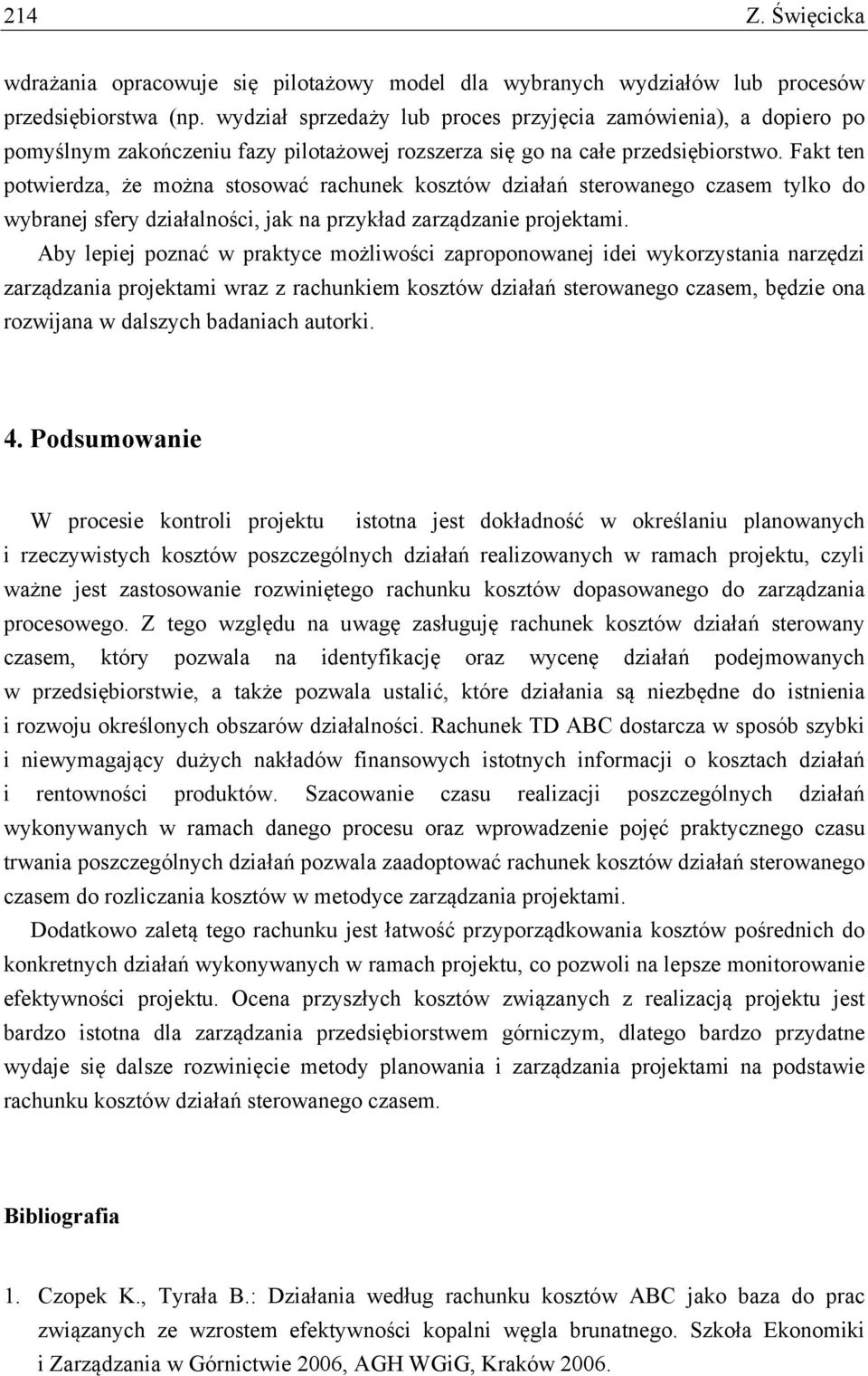 Fakt ten potwierdza, że można stosować rachunek kosztów działań sterowanego czasem tylko do wybranej sfery działalności, jak na przykład zarządzanie projektami.