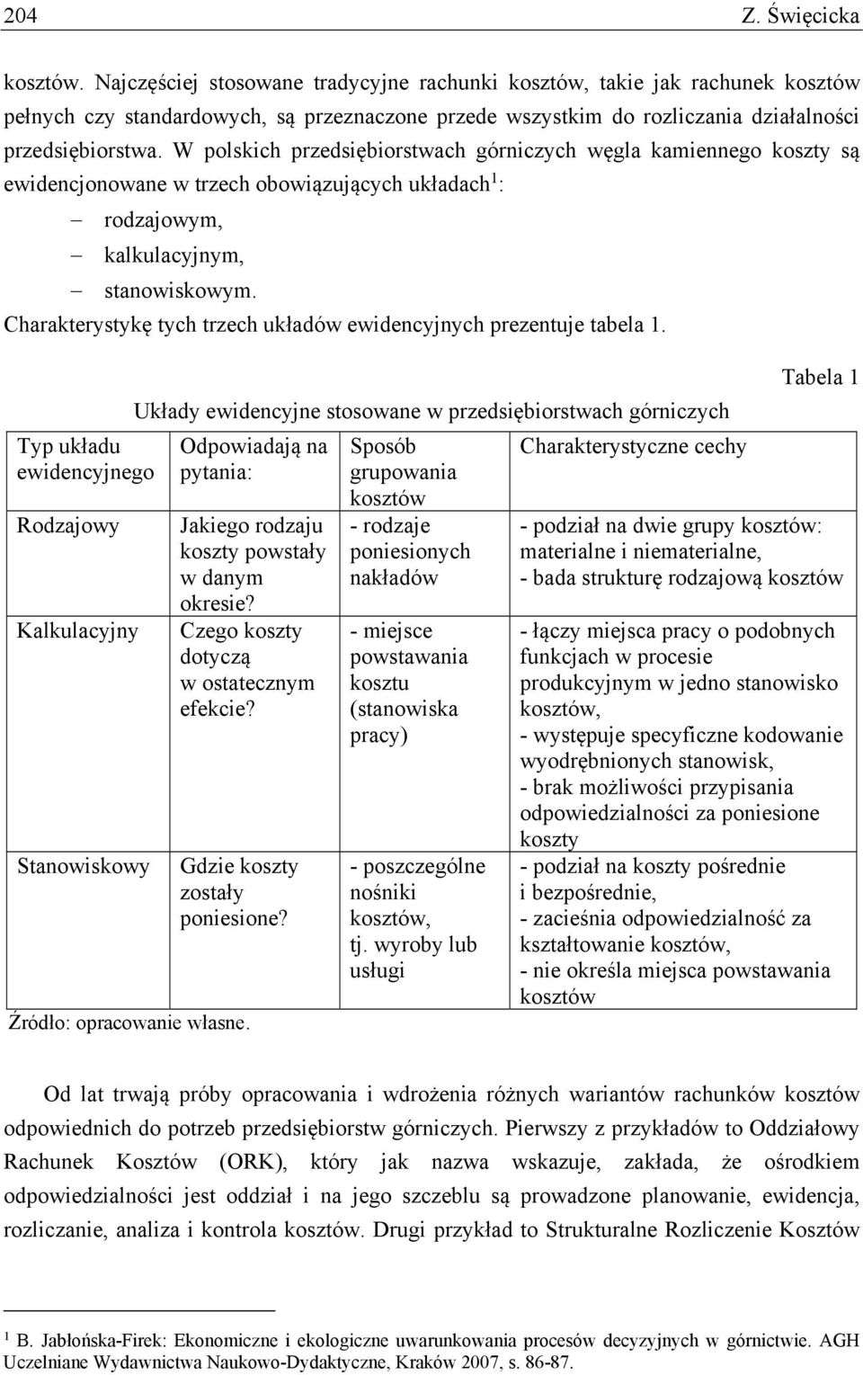 W polskich przedsiębiorstwach górniczych węgla kamiennego koszty są ewidencjonowane w trzech obowiązujących układach 1 : rodzajowym, kalkulacyjnym, stanowiskowym.