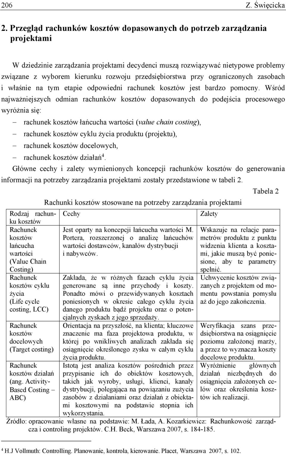 przedsiębiorstwa przy ograniczonych zasobach i właśnie na tym etapie odpowiedni rachunek kosztów jest bardzo pomocny.