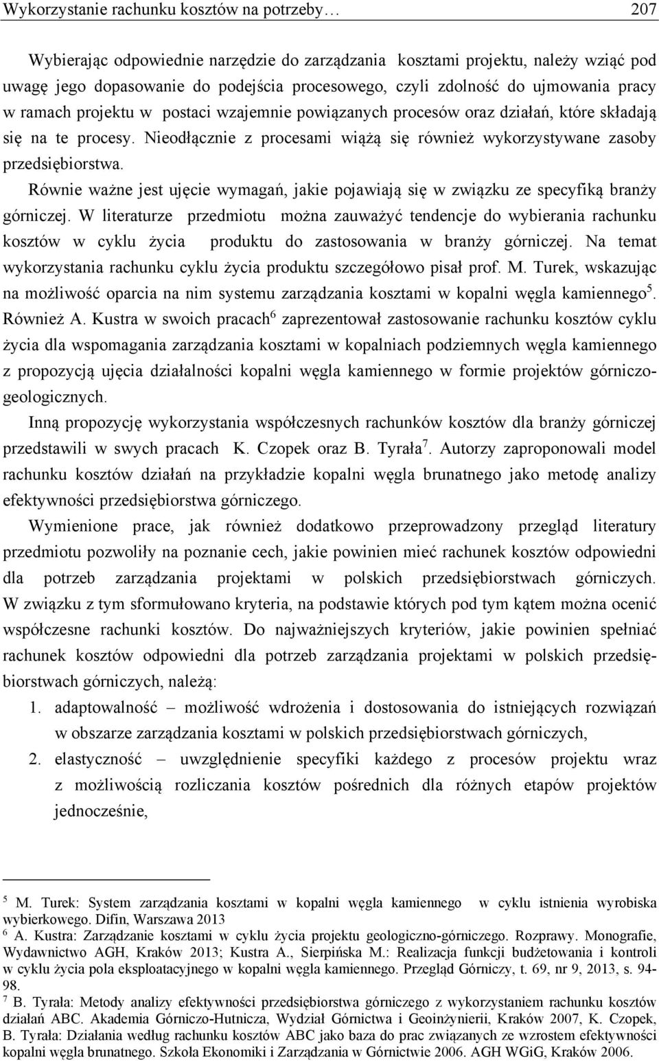 Nieodłącznie z procesami wiążą się również wykorzystywane zasoby przedsiębiorstwa. Równie ważne jest ujęcie wymagań, jakie pojawiają się w związku ze specyfiką branży górniczej.