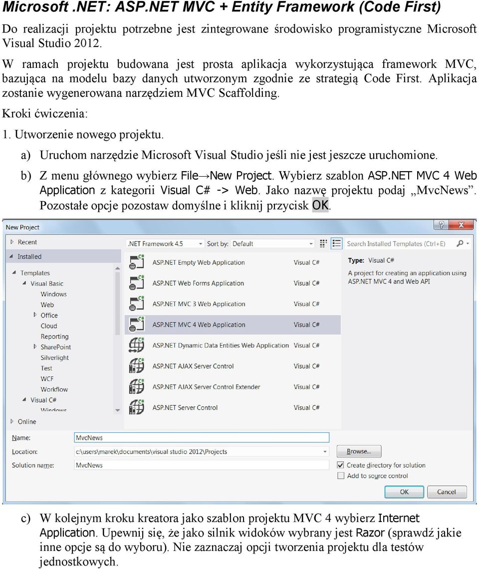 Aplikacja zostanie wygenerowana narzędziem MVC Scaffolding. Kroki ćwiczenia: 1. Utworzenie nowego projektu. a) Uruchom narzędzie Microsoft Visual Studio jeśli nie jest jeszcze uruchomione.