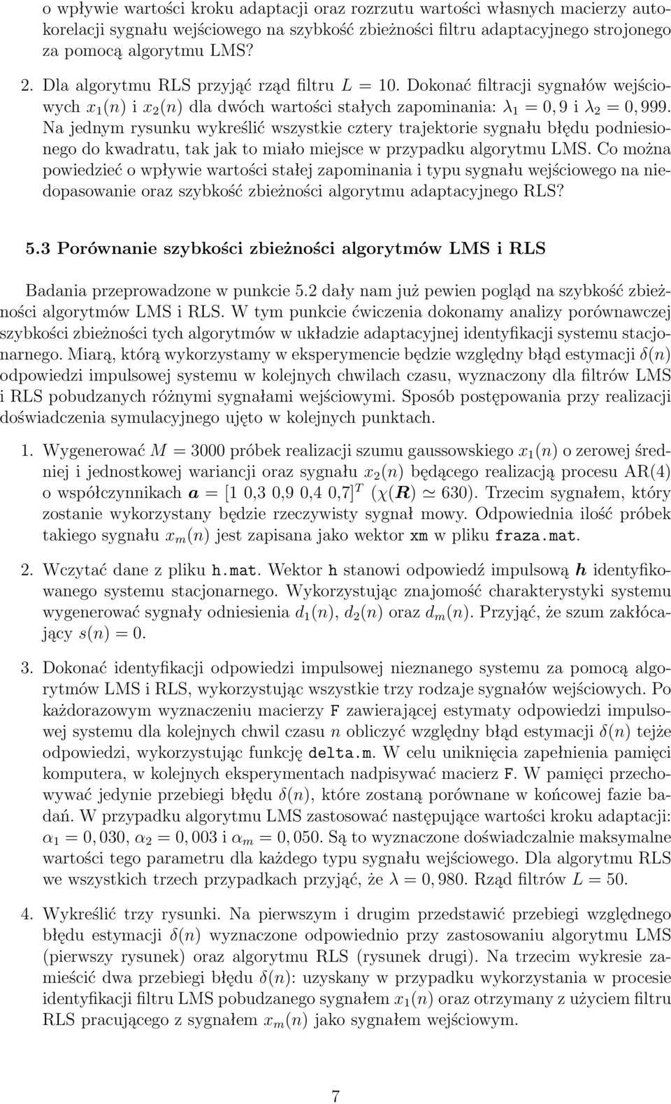 Na jednym rysunku wykreślić wszystkie cztery trajektorie sygnału błędu podniesionego do kwadratu, tak jak to miało miejsce w przypadku algorytmu LMS.