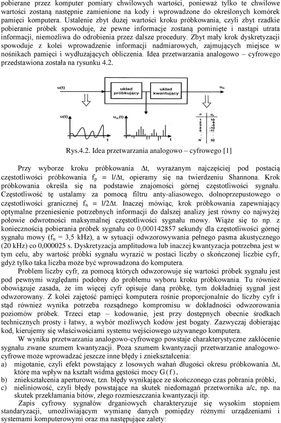dalsze procedury. Zbyt mały krok dyskretyzacji spowoduje z kolei wprowadzenie informacji nadmiarowych, zajmujących miejsce w nośnikach pamięci i wydłużających obliczenia.
