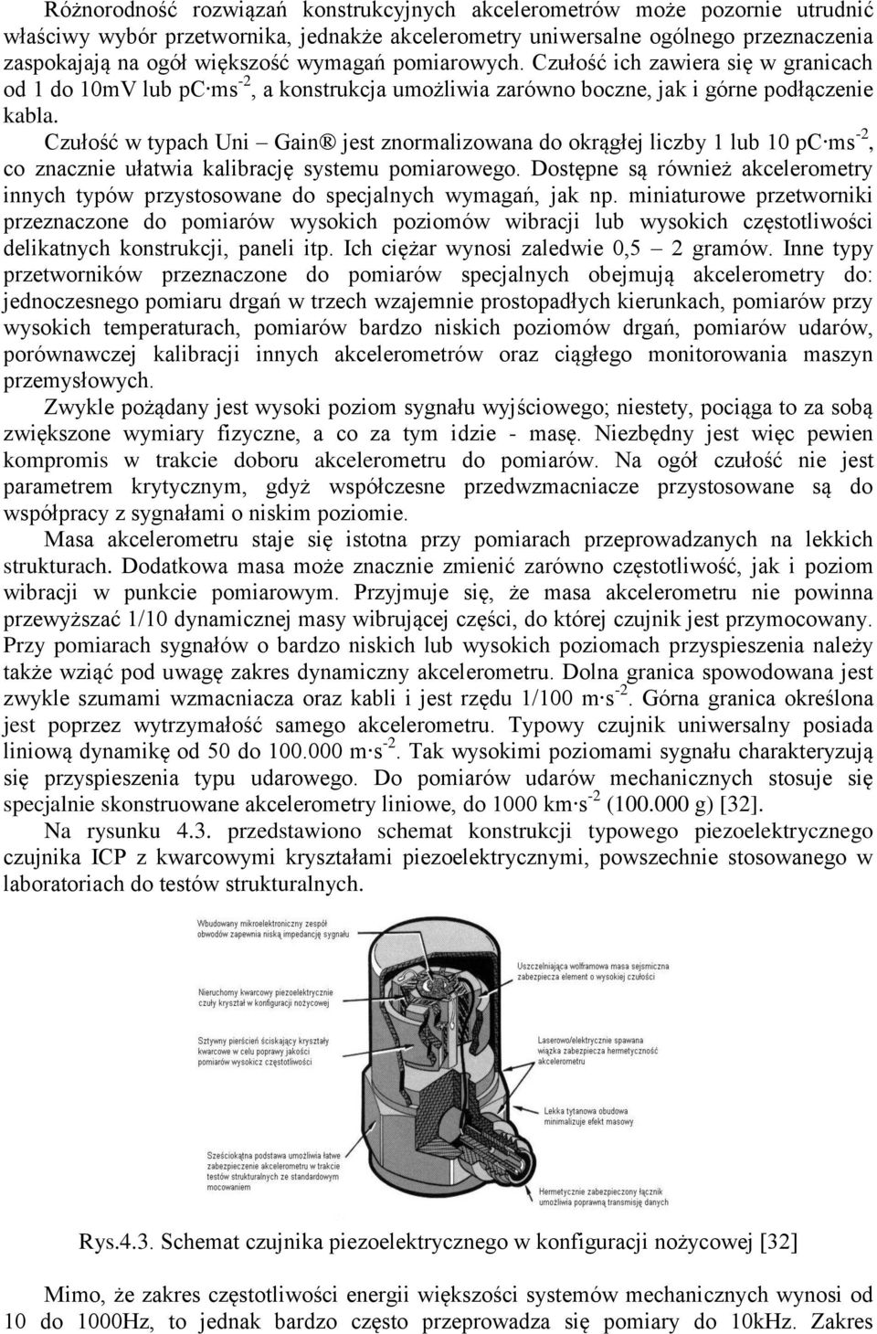 Czułość w typach Uni Gain jest znormalizowana do okrągłej liczby 1 lub 10 pc ms -2, co znacznie ułatwia kalibrację systemu pomiarowego.