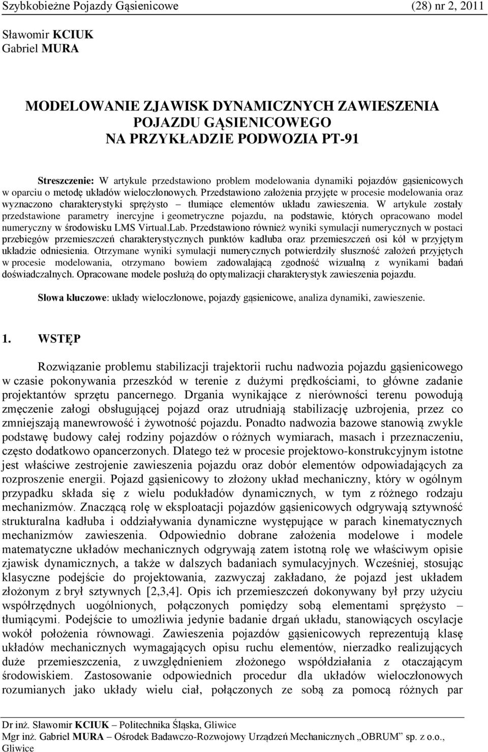 Przedstawiono założenia przyjęte w procesie modelowania oraz wyznaczono charakterystyki sprężysto tłumiące elementów układu zawieszenia.