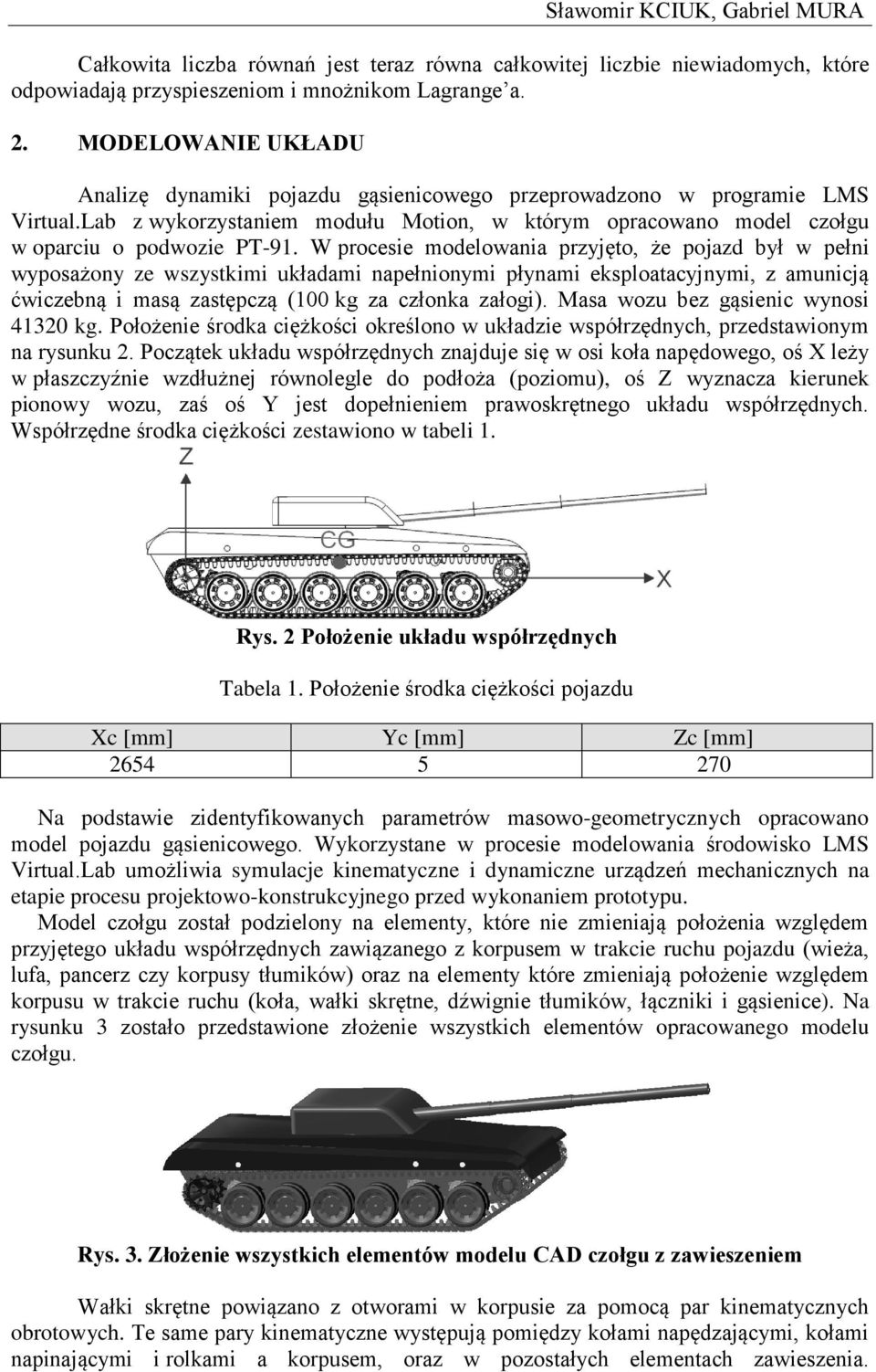 W procesie modelowania przyjęto, że pojazd był w pełni wyposażony ze wszystkimi układami napełnionymi płynami eksploatacyjnymi, z amunicją ćwiczebną i masą zastępczą (100 kg za członka załogi).