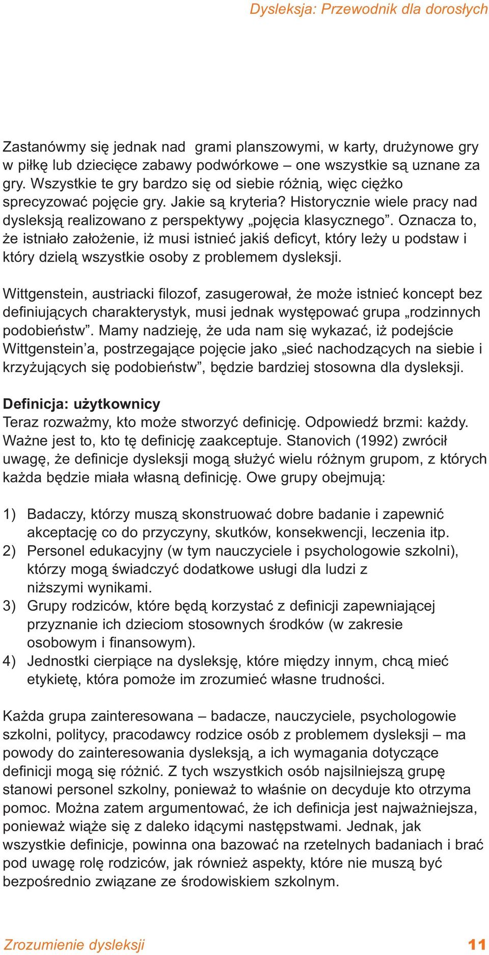 Oznacza to, że istniało założenie, iż musi istnieć jakiś deficyt, który leży u podstaw i który dzielą wszystkie osoby z problemem dysleksji.