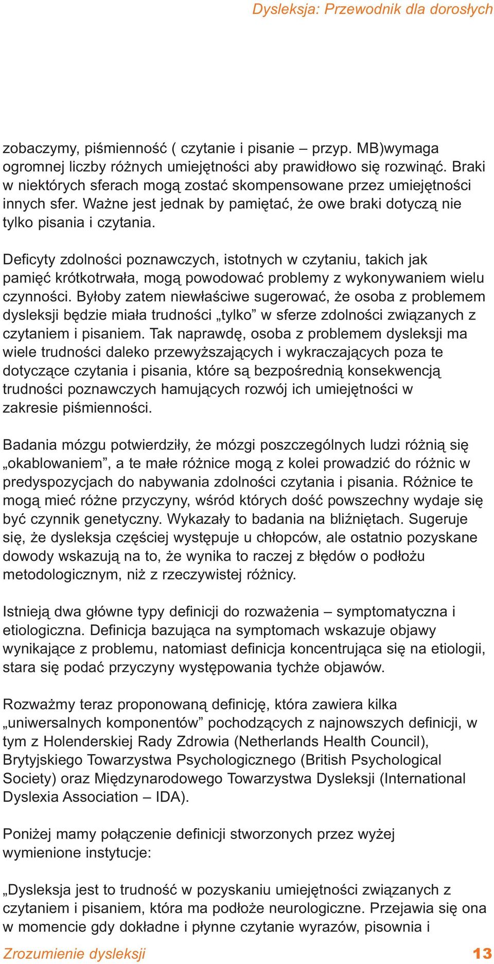 Deficyty zdolności poznawczych, istotnych w czytaniu, takich jak pamięć krótkotrwała, mogą powodować problemy z wykonywaniem wielu czynności.