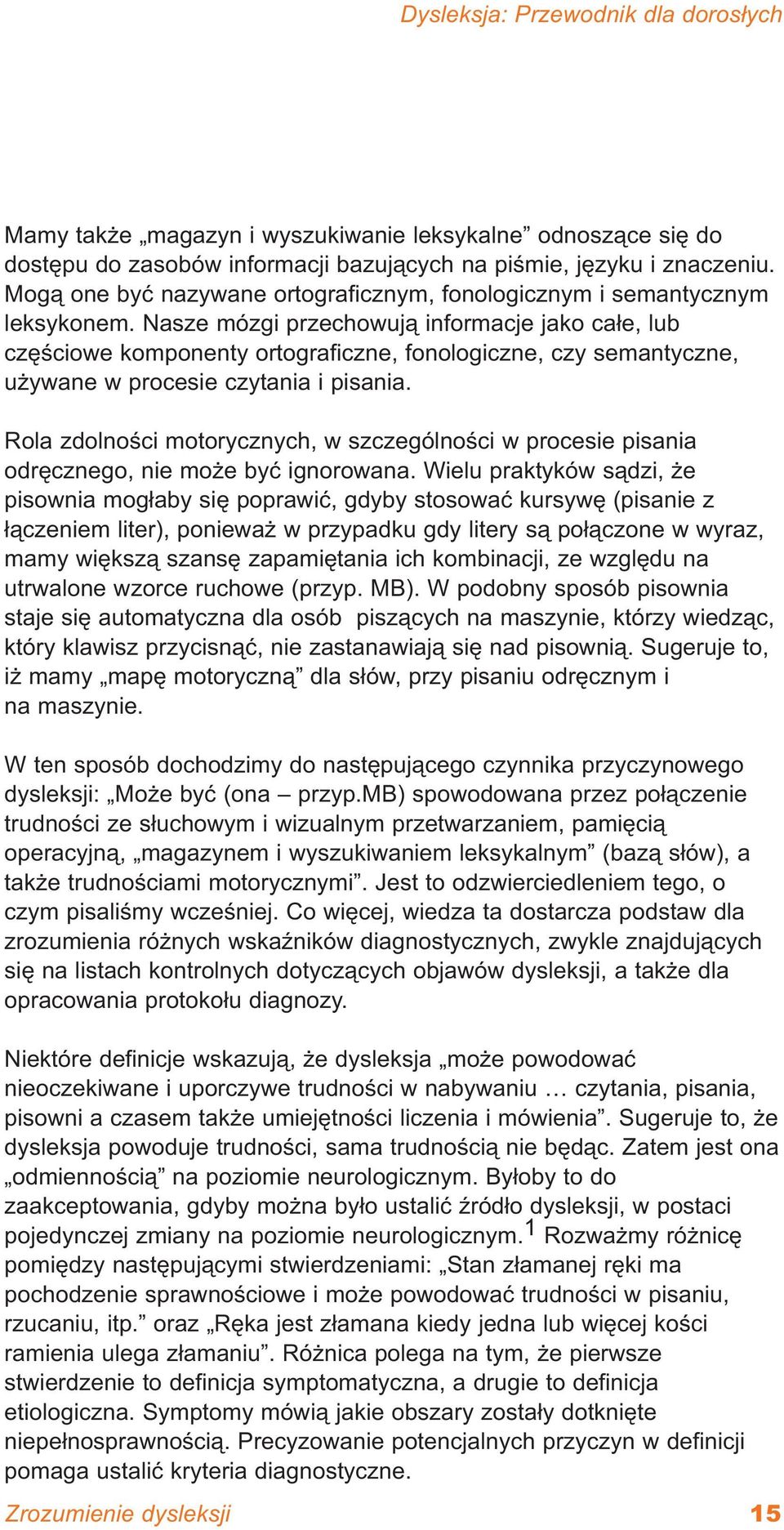 Nasze mózgi przechowują informacje jako całe, lub częściowe komponenty ortograficzne, fonologiczne, czy semantyczne, używane w procesie czytania i pisania.