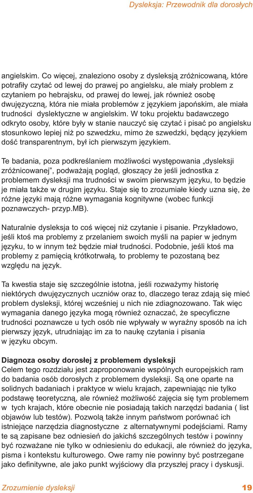 dwujęzyczną, która nie miała problemów z językiem japońskim, ale miała trudności dyslektyczne w  W toku projektu badawczego odkryto osoby, które były w stanie nauczyć się czytać i pisać po angielsku