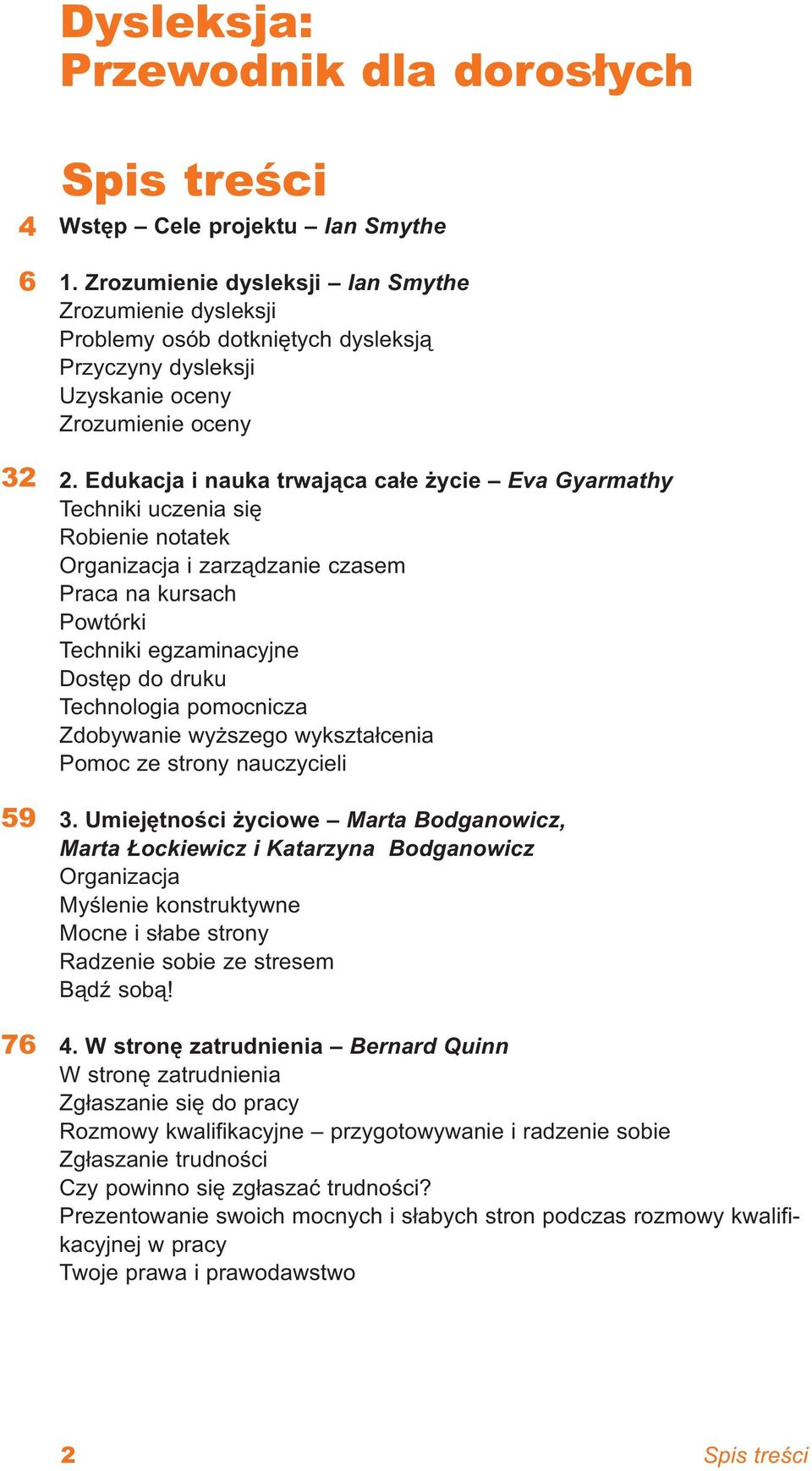 Edukacja i nauka trwająca całe życie Eva Gyarmathy Techniki uczenia się Robienie notatek Organizacja i zarządzanie czasem Praca na kursach Powtórki Techniki egzaminacyjne Dostęp do druku Technologia