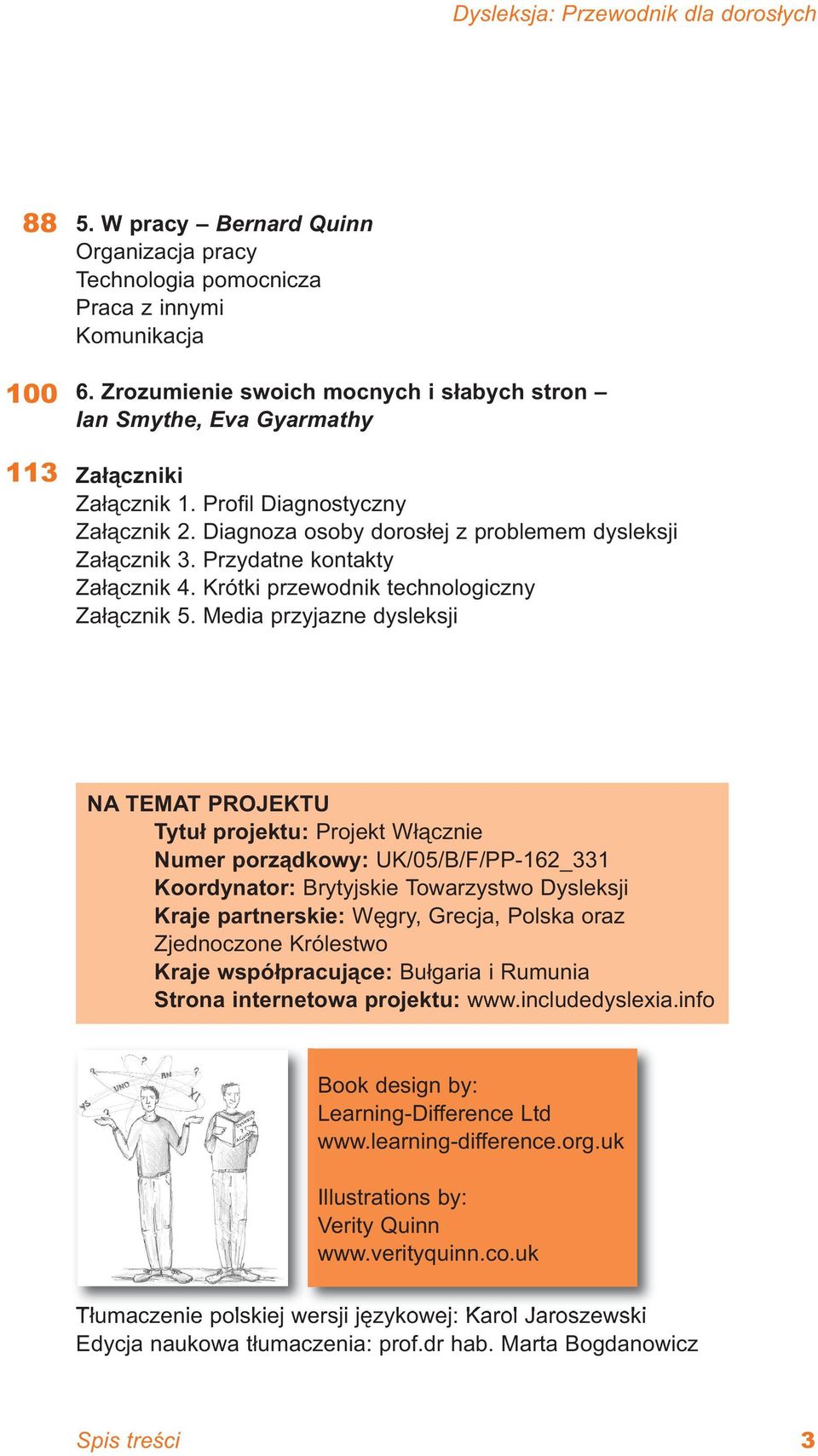 Media przyjazne dysleksji NA TEMAT PROJEKTU Tytuł projektu: Projekt Włącznie Numer porządkowy: UK/05/B/F/PP-162_331 Koordynator: Brytyjskie Towarzystwo Dysleksji Kraje partnerskie: Węgry, Grecja,