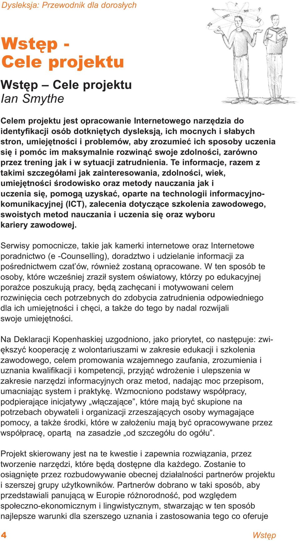 Te informacje, razem z takimi szczegółami jak zainteresowania, zdolności, wiek, umiejętności środowisko oraz metody nauczania jak i uczenia się, pomogą uzyskać, oparte na technologii