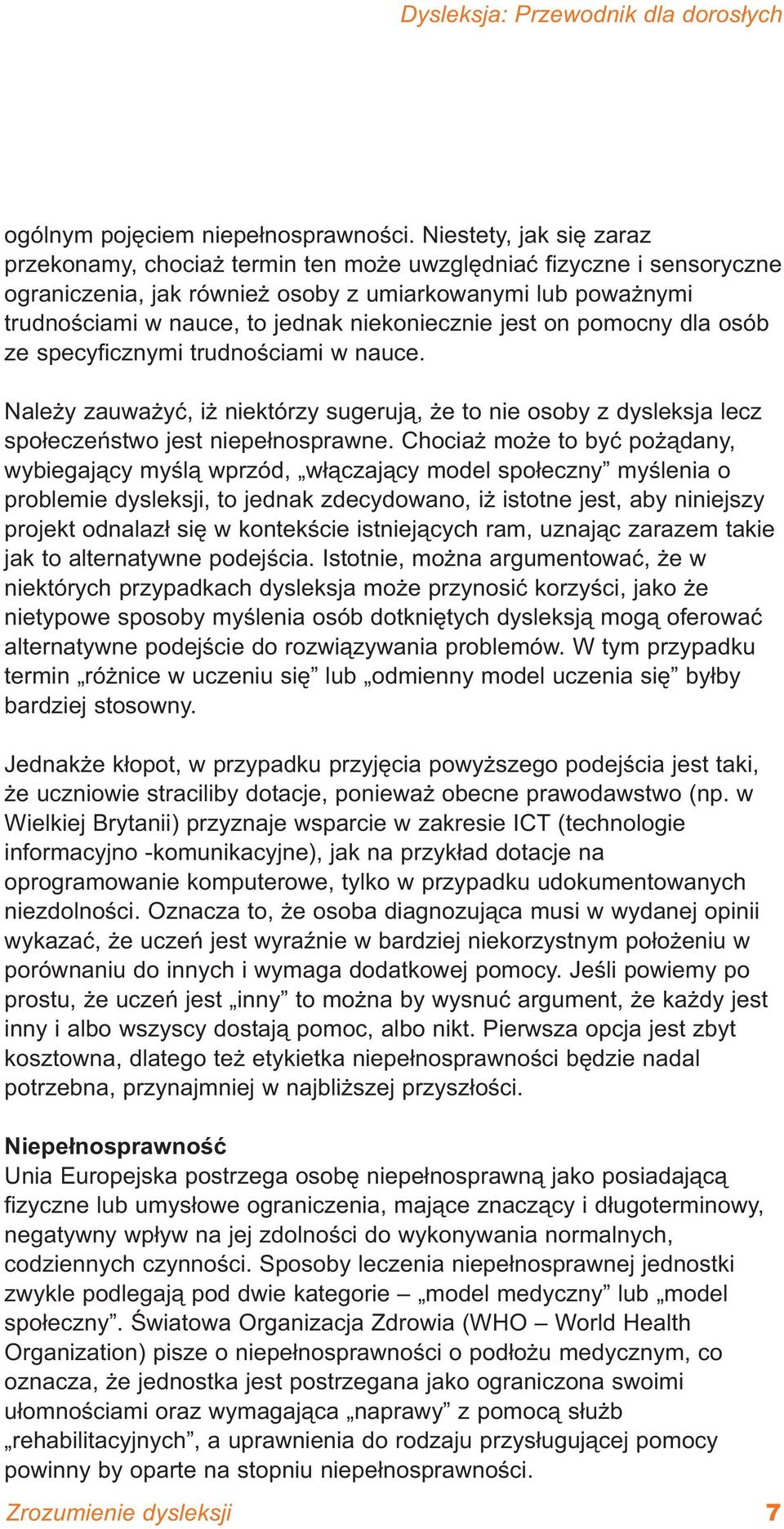 niekoniecznie jest on pomocny dla osób ze specyficznymi trudnościami w nauce. Należy zauważyć, iż niektórzy sugerują, że to nie osoby z dysleksja lecz społeczeństwo jest niepełnosprawne.