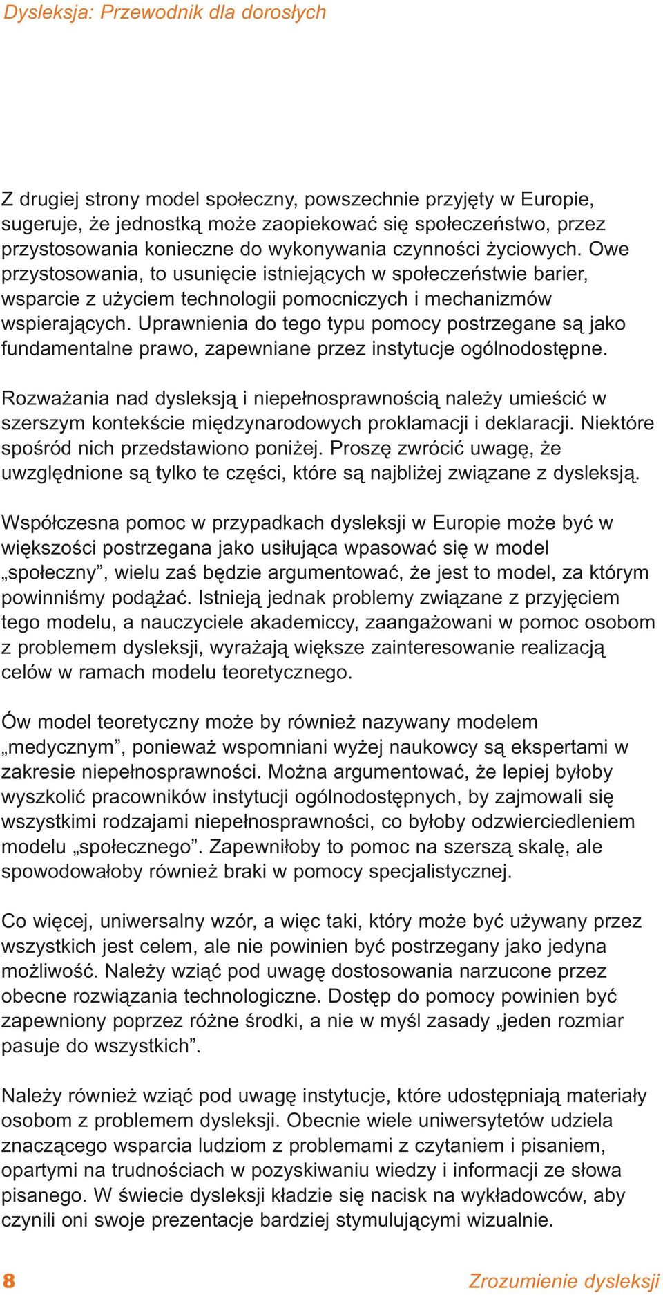 Uprawnienia do tego typu pomocy postrzegane są jako fundamentalne prawo, zapewniane przez instytucje ogólnodostępne.