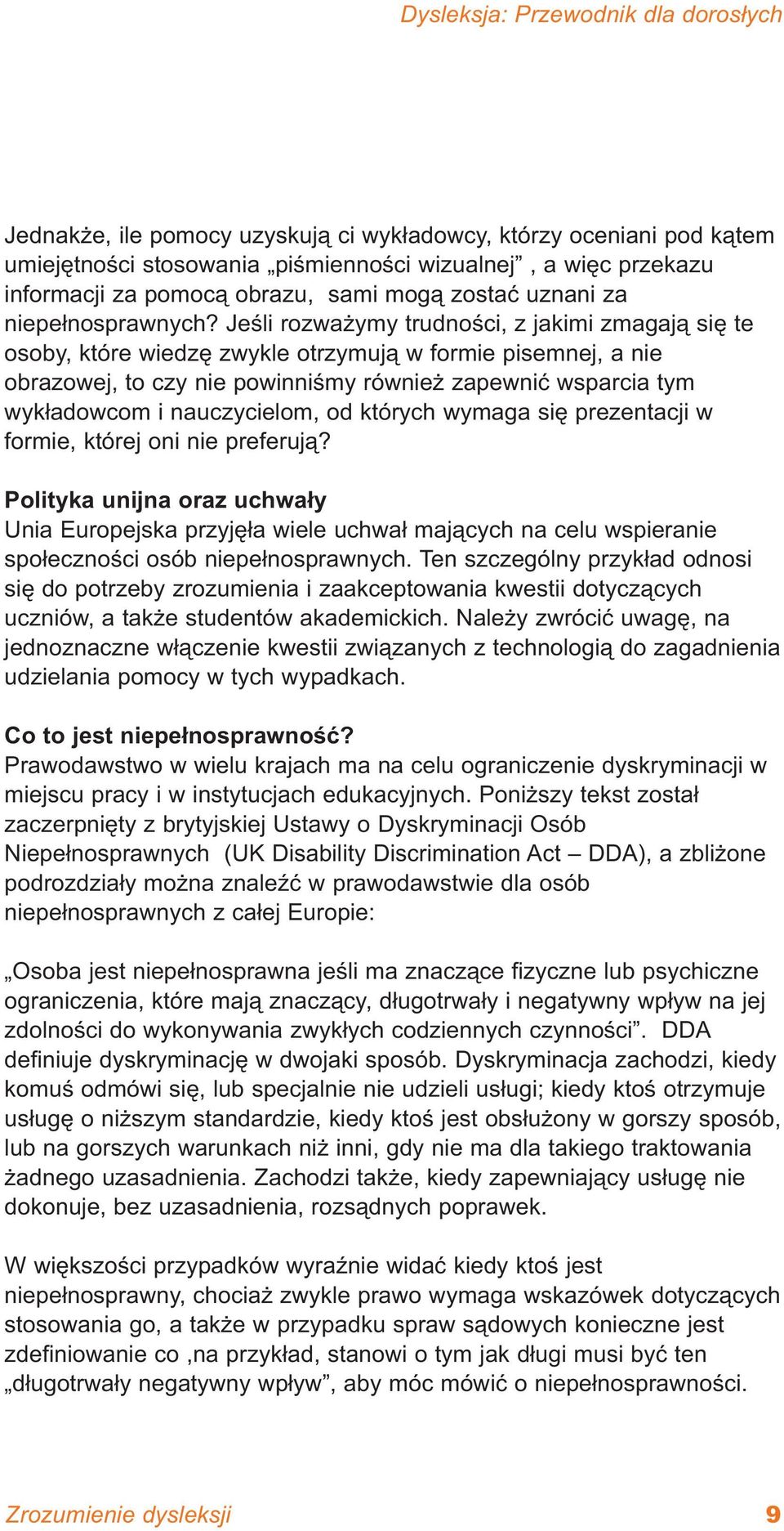 Jeśli rozważymy trudności, z jakimi zmagają się te osoby, które wiedzę zwykle otrzymują w formie pisemnej, a nie obrazowej, to czy nie powinniśmy również zapewnić wsparcia tym wykładowcom i