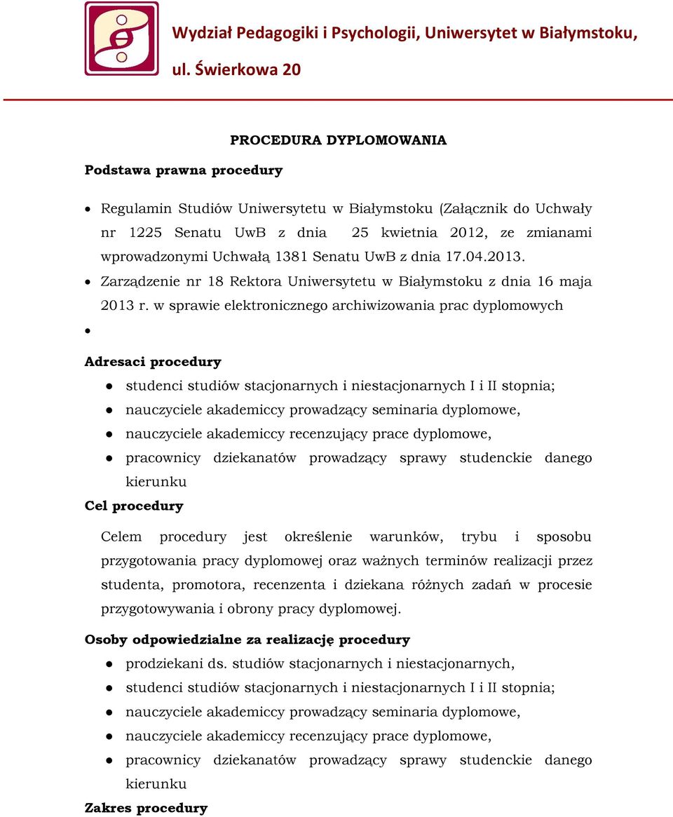 Uchwałą 1381 Senatu UwB z dnia 17.04.2013. Zarządzenie nr 18 Rektora Uniwersytetu w Białymstoku z dnia 16 maja 2013 r.