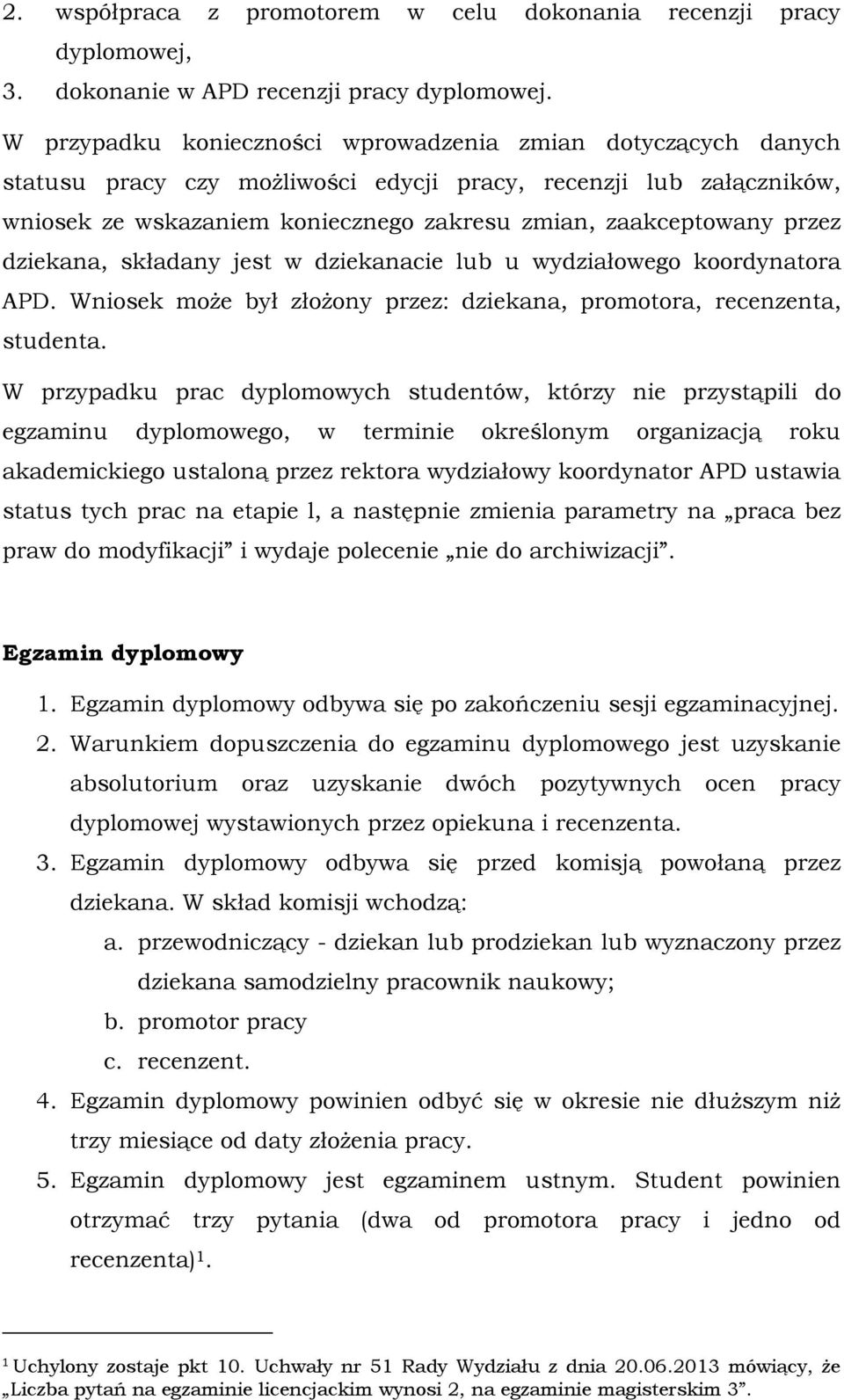 przez dziekana, składany jest w dziekanacie lub u wydziałowego koordynatora APD. Wniosek może był złożony przez: dziekana, promotora, recenzenta, studenta.