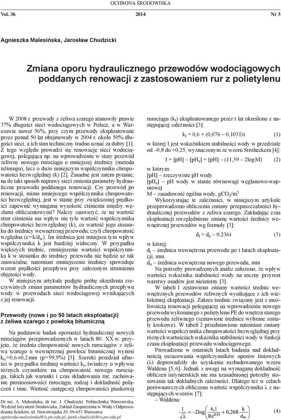 około 50% długości sieci, a ich stan techniczny trudno uznać za dobry [1]. Z tego względu prowadzi się renowację sieci wodociągowej, polegającą np.