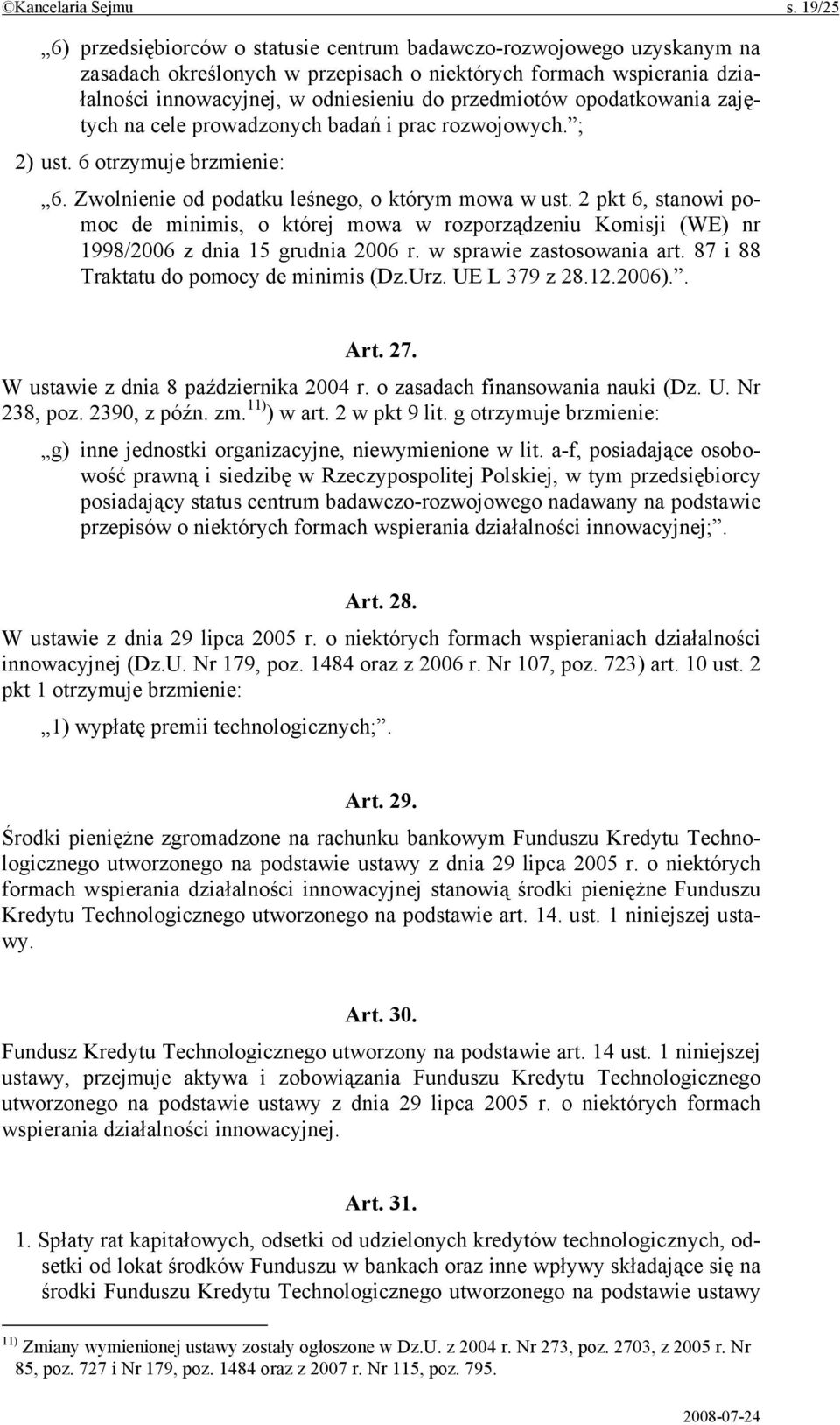 opodatkowania zajętych na cele prowadzonych badań i prac rozwojowych. ; 2) ust. 6 otrzymuje brzmienie: 6. Zwolnienie od podatku leśnego, o którym mowa w ust.