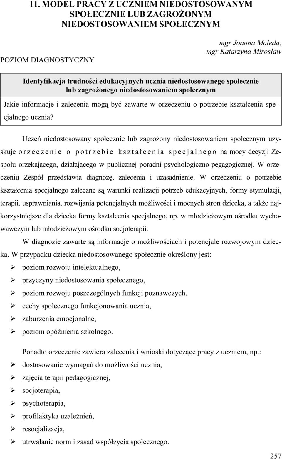 Uczeń niedostosowany społecznie lub zagrożony niedostosowaniem społecznym uzyskuje orzeczenie o potrzebie kształcenia specjalnego na mocy decyzji Zespołu orzekającego, działającego w publicznej