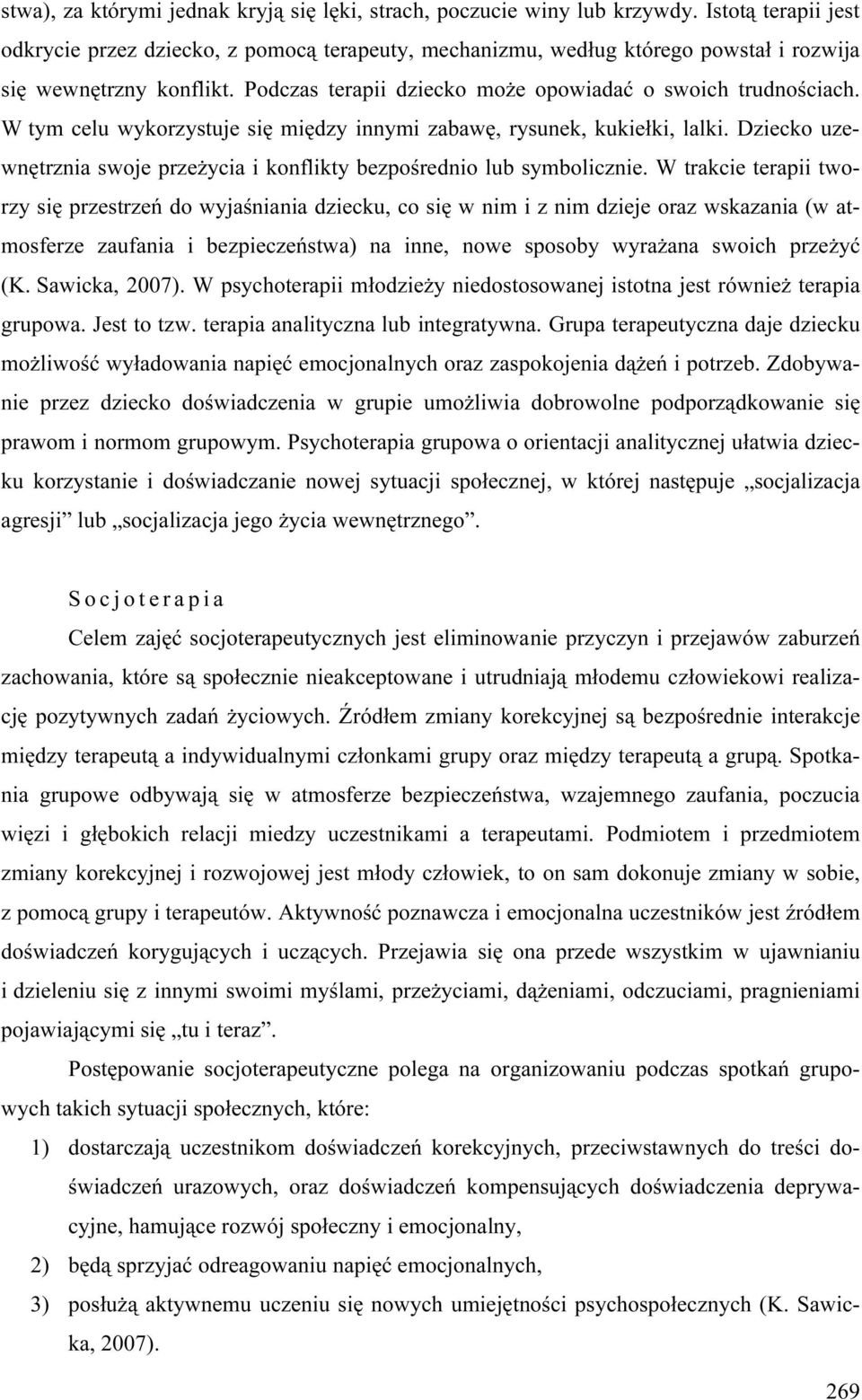 W tym celu wykorzystuje się między innymi zabawę, rysunek, kukiełki, lalki. Dziecko uzewnętrznia swoje przeżycia i konflikty bezpośrednio lub symbolicznie.
