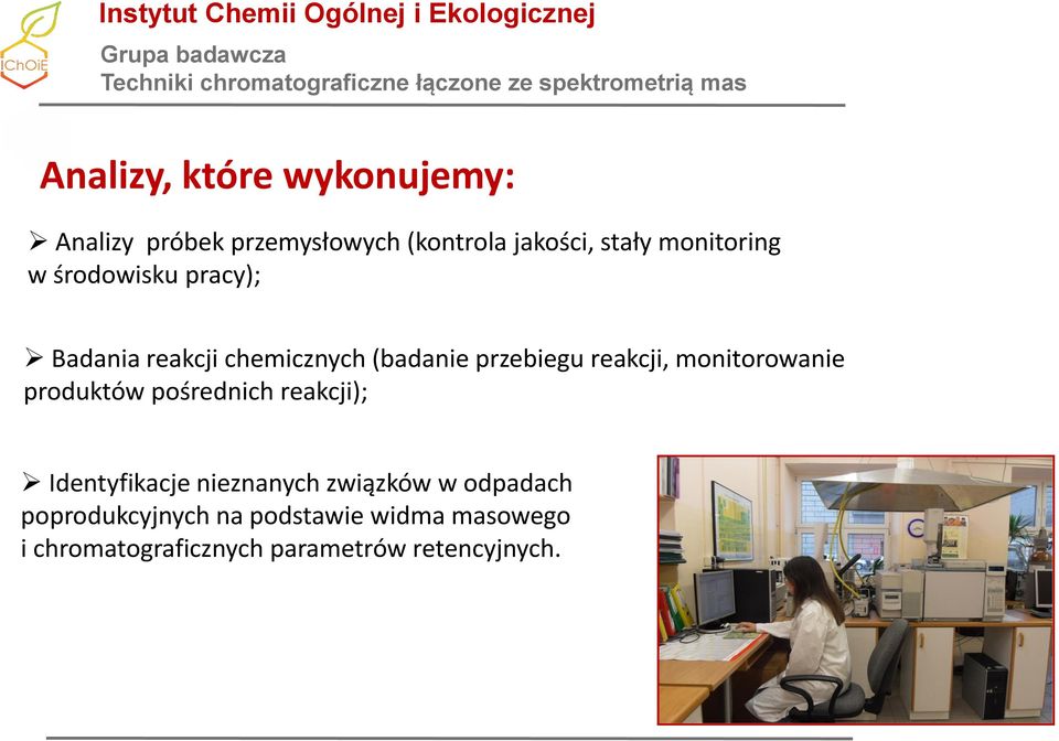 Badania reakcji chemicznych (badanie przebiegu reakcji, monitorowanie produktów pośrednich reakcji); Identyfikacje