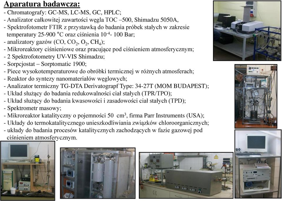 Spektrofotometry UV-VIS Shimadzu; - Sorpcjostat Sorptomatic 1900; - Piece wysokotemperaturowe do obróbki termicznej w różnych atmosferach; - Reaktor do syntezy nanomateriałów węglowych; - Analizator