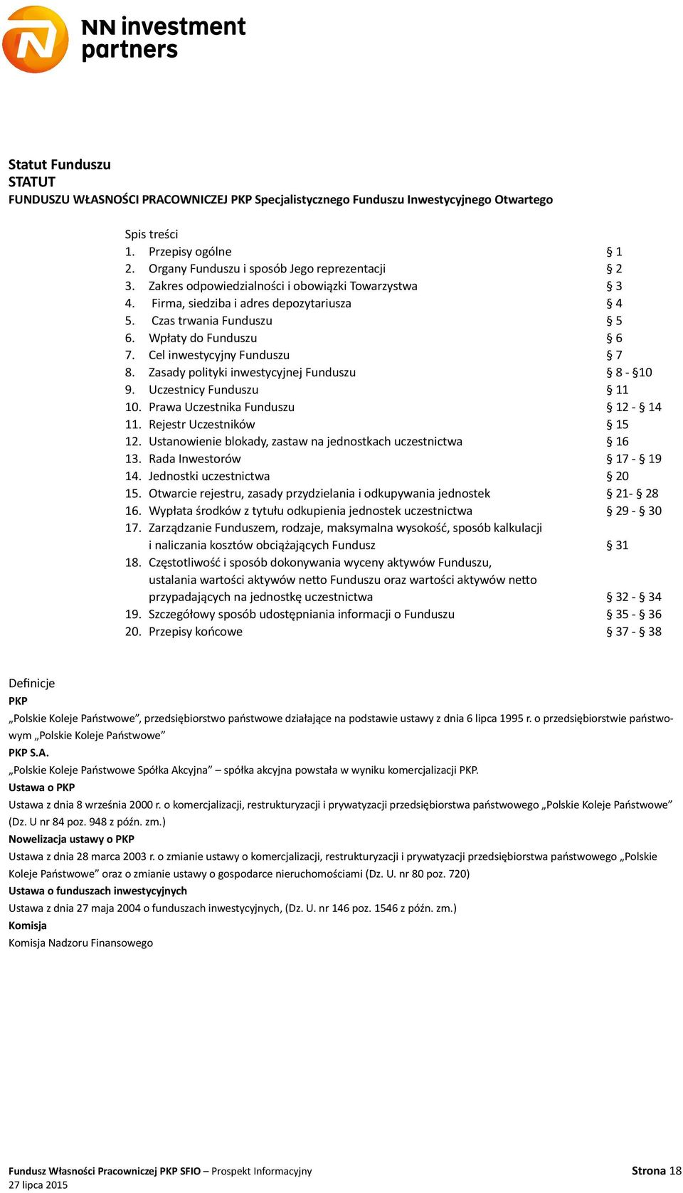 Zasady polityki inwestycyjnej Funduszu 8-10 9. Uczestnicy Funduszu 11 10. Prawa Uczestnika Funduszu 12-14 11. Rejestr Uczestników 15 12. Ustanowienie blokady, zastaw na jednostkach uczestnictwa 16 13.