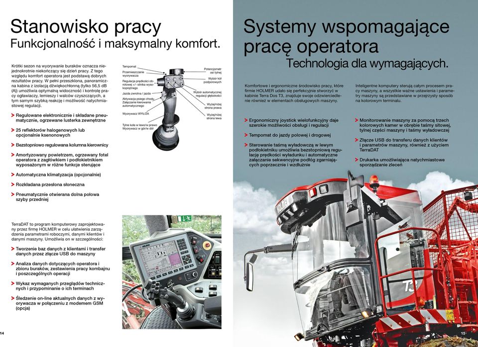 W pełni przeszklona, panoramiczna kabina z izolacją dźwiękochłonną (tylko 56,5 db (A)) umożliwia optymalną widoczność i kontrolę pracy ogławiaczy, lemieszy i walców czyszczących, a tym samym szybką