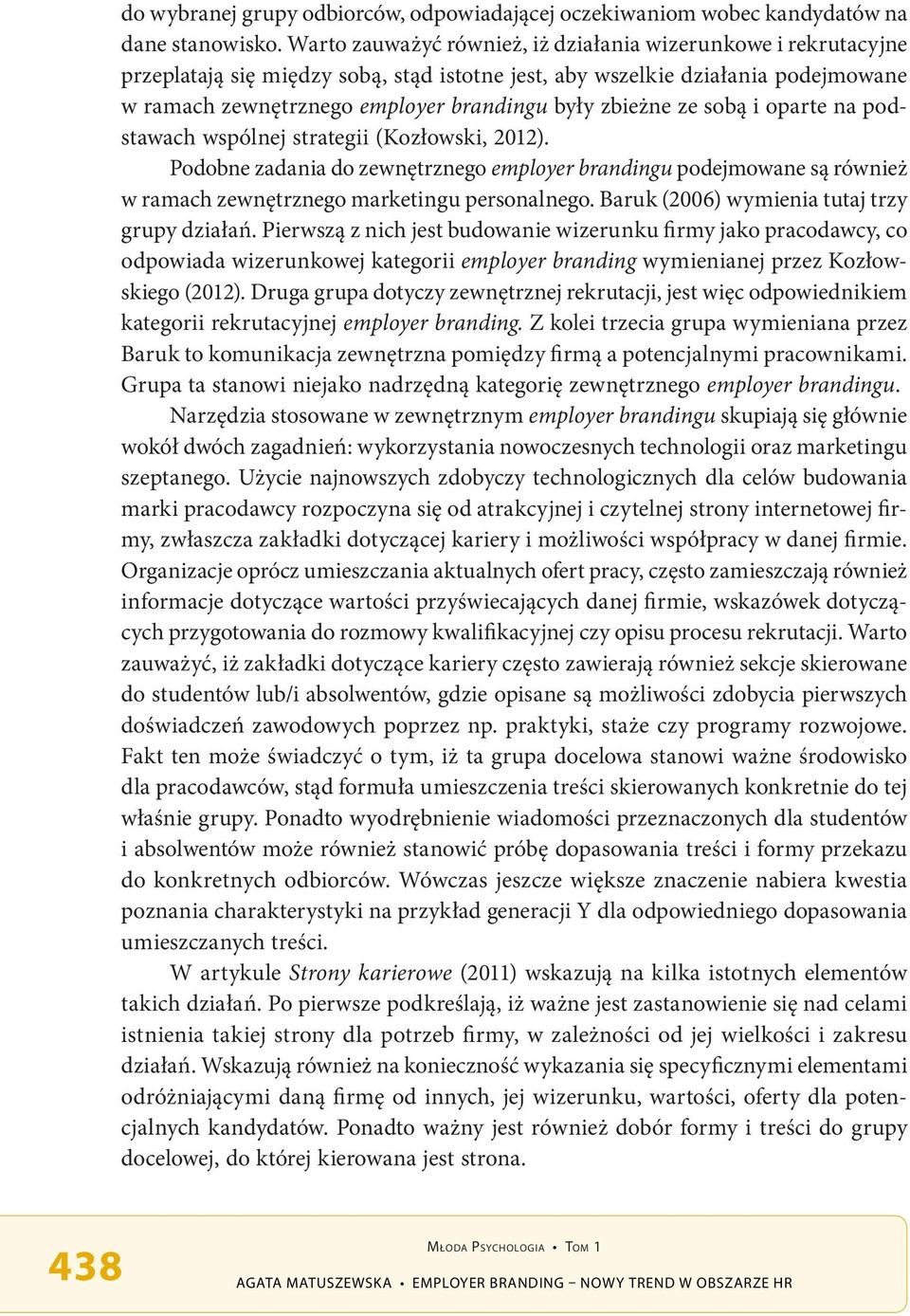 zbieżne ze sobą i oparte na podstawach wspólnej strategii (Kozłowski, 2012). Podobne zadania do zewnętrznego employer brandingu podejmowane są również w ramach zewnętrznego marketingu personalnego.