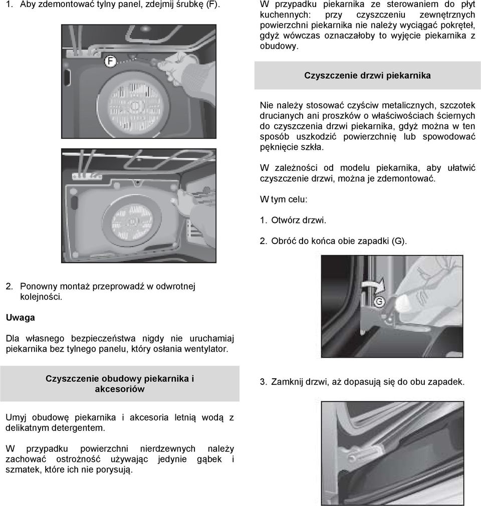 Czyszczenie drzwi piekarnika Nie należy stosować czyściw metalicznych, szczotek drucianych ani proszków o właściwościach ściernych do czyszczenia drzwi piekarnika, gdyż można w ten sposób uszkodzić