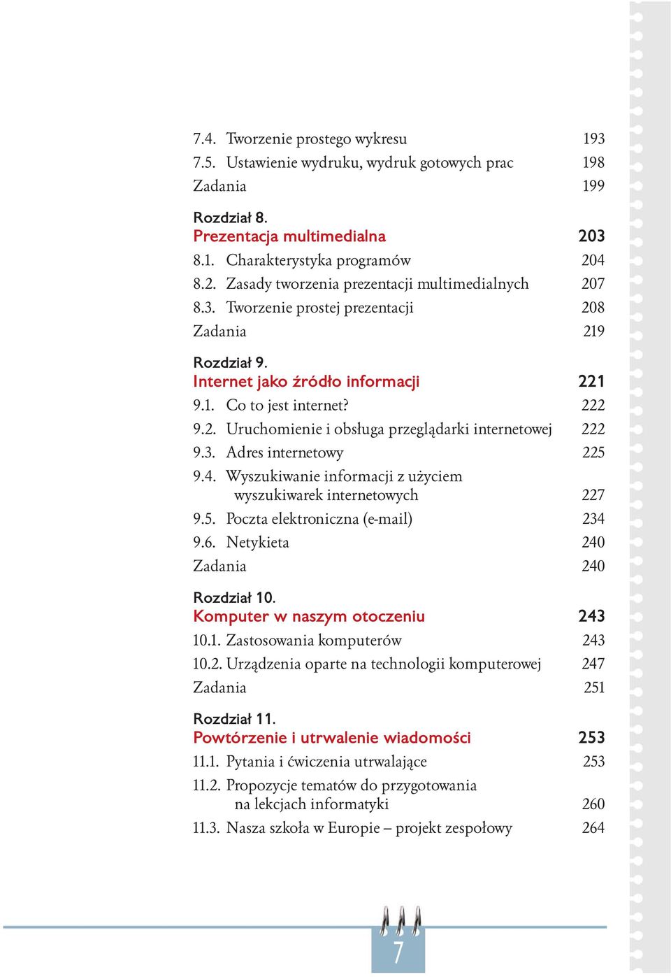 4. Wyszukiwanie informacji z użyciem wyszukiwarek internetowych 227 9.5. Poczta elektroniczna (e-mail) 234 9.6. Netykieta 240 Zadania 240 Rozdział 10. Komputer w naszym otoczeniu 243 10.1. Zastosowania komputerów 243 10.