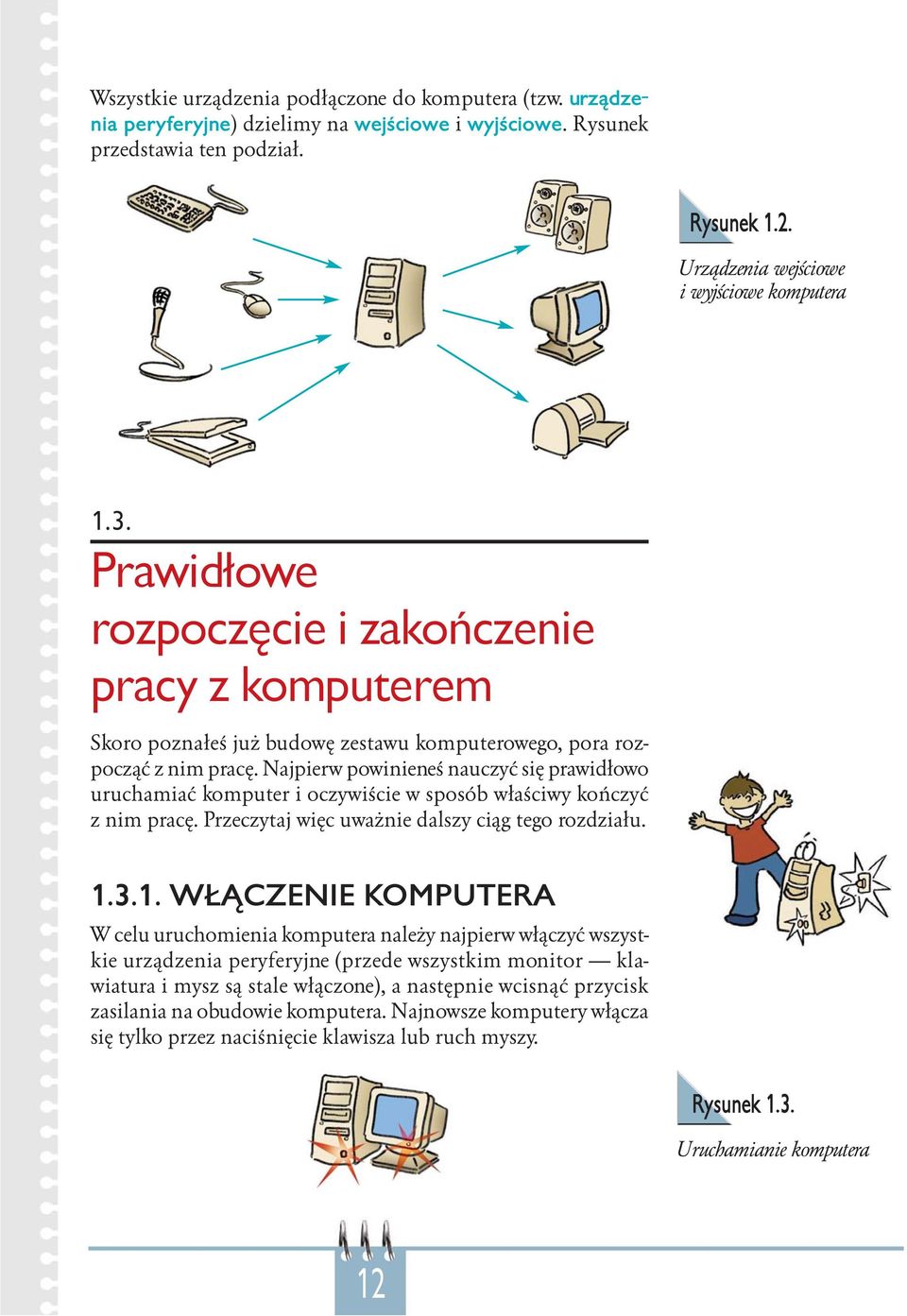 Najpierw powinieneś nauczyć się prawidłowo uruchamiać komputer i oczywiście w sposób właściwy kończyć z nim pracę. Przeczytaj więc uważnie dalszy ciąg tego rozdziału. 1.