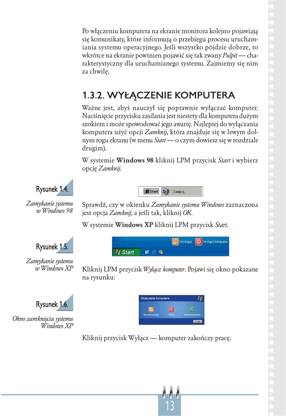 WYŁĄCZENIE KOMPUTERA Ważne jest, abyś nauczył się poprawnie wyłączać komputer. Naciśnięcie przycisku zasilania jest niestety dla komputera dużym szokiem i może spowodować jego awarię.
