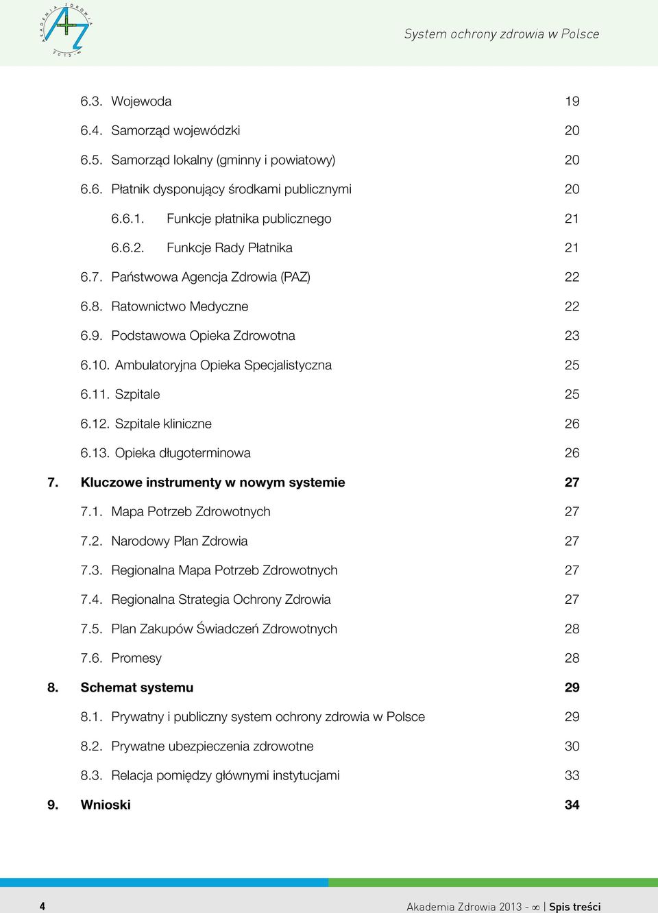 Opieka długoterminowa 26 7. Kluczowe instrumenty w nowym systemie 27 7.1. Mapa Potrzeb Zdrowotnych 27 7.2. Narodowy Plan Zdrowia 27 7.3. Regionalna Mapa Potrzeb Zdrowotnych 27 7.4.