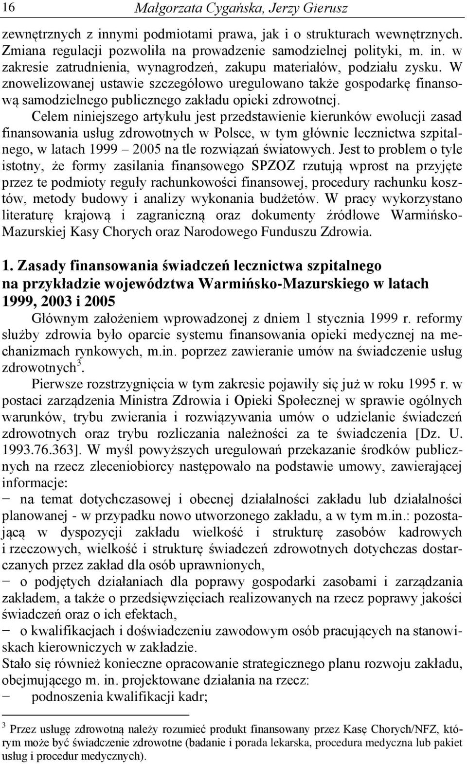 Celem niniejszego artykułu jest przedstawienie kierunków ewolucji zasad finansowania usług zdrowotnych w Polsce, w tym głównie lecznictwa szpitalnego, w latach 1999 2005 na tle rozwiązań światowych.