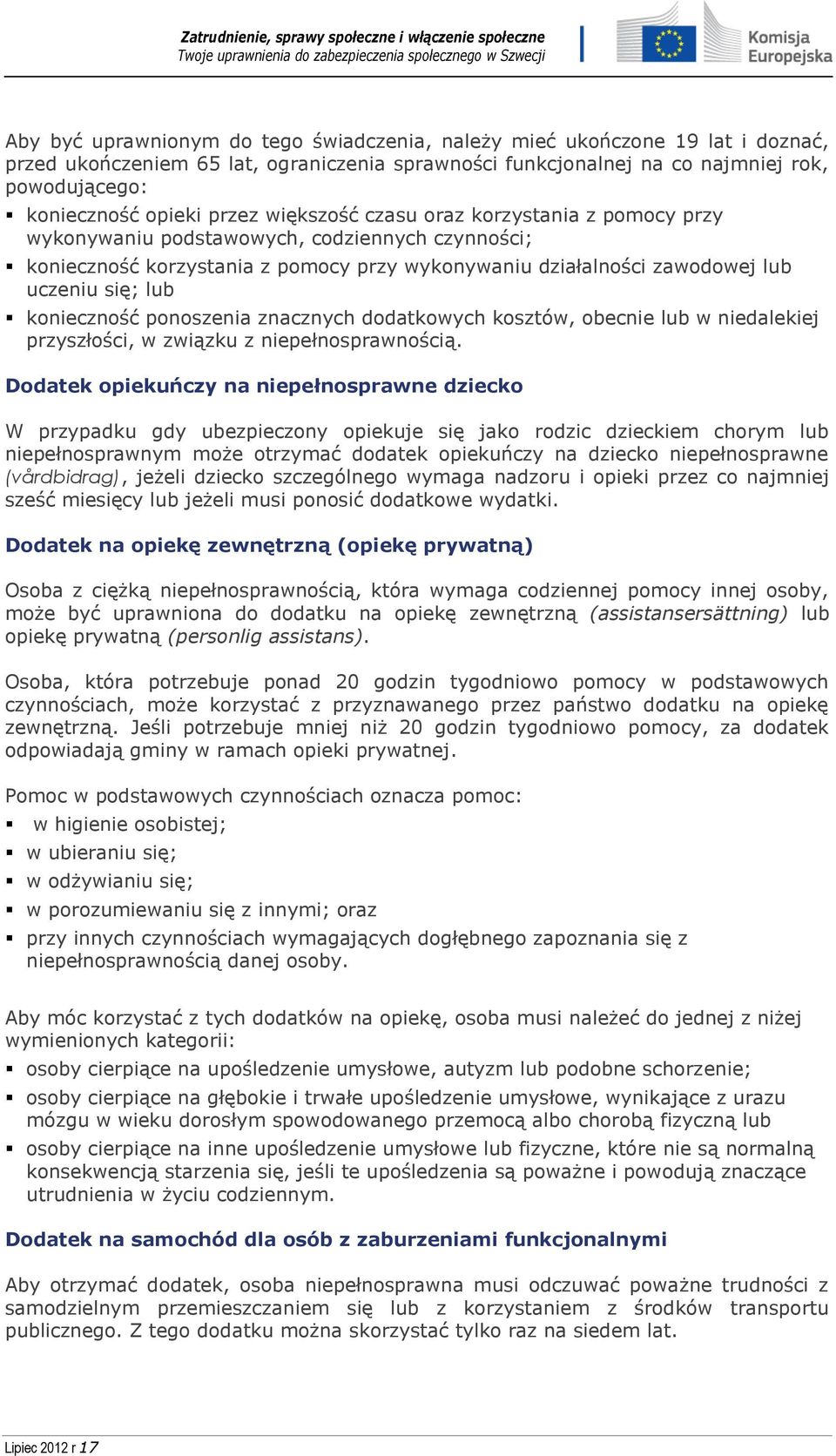 konieczność ponoszenia znacznych dodatkowych kosztów, obecnie lub w niedalekiej przyszłości, w związku z niepełnosprawnością.