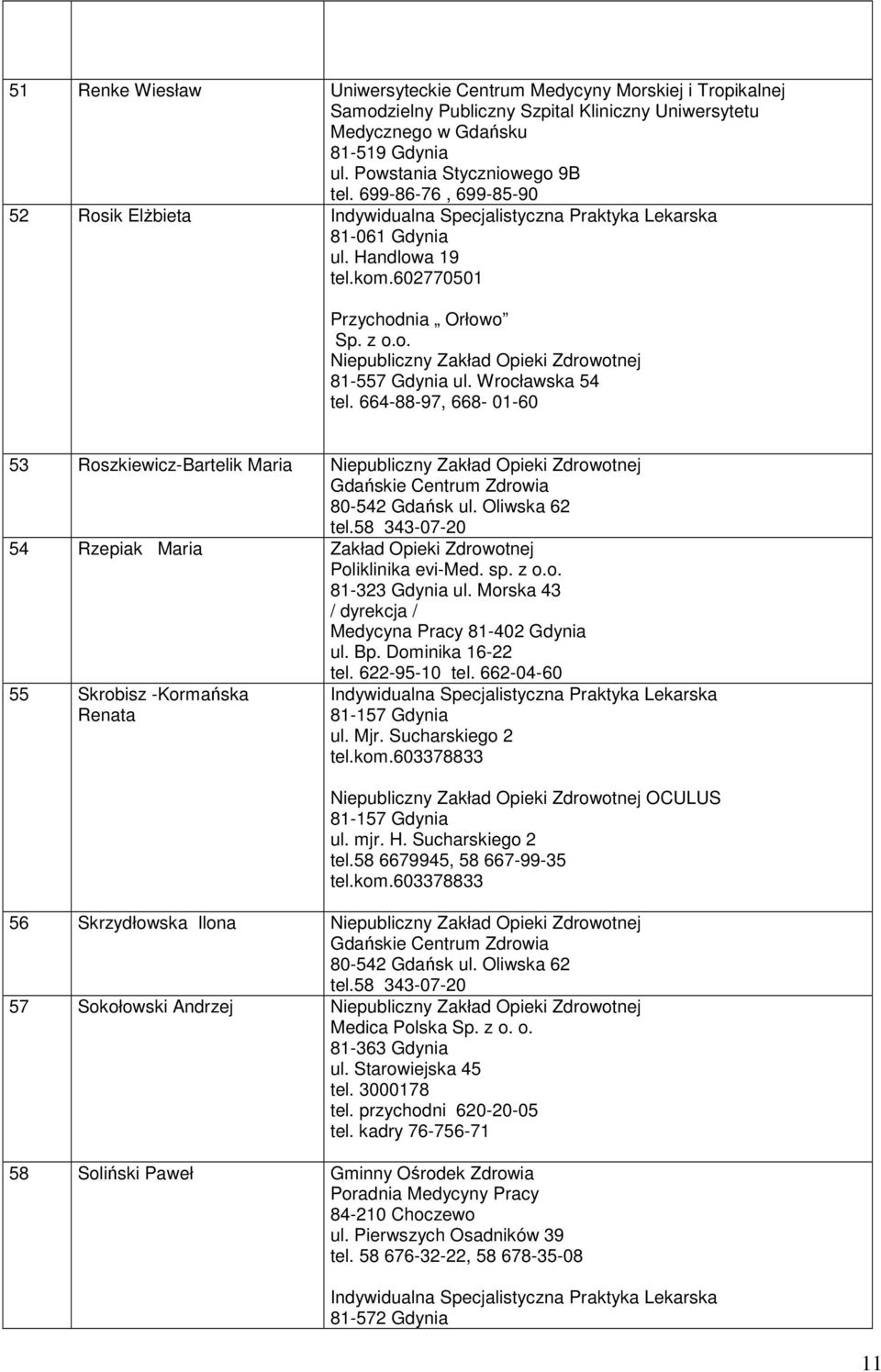 664-88-97, 668-01-60 53 Roszkiewicz-Bartelik Maria Gdańskie Centrum Zdrowia 80-542 Gdańsk ul. Oliwska 62 tel.58 343-07-20 54 Rzepiak Maria Zakład Opieki Zdrowotnej Poliklinika evi-med. sp. z o.o. 81-323 Gdynia ul.