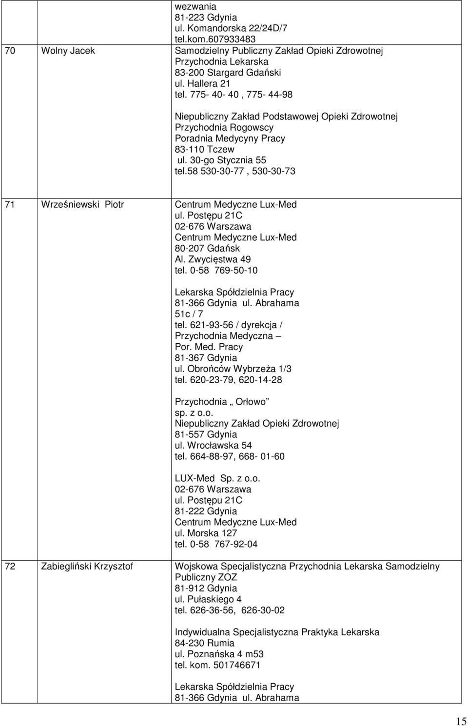 58 530-30-77, 530-30-73 71 Wrześniewski Piotr Centrum Medyczne Lux-Med ul. Postępu 21C 02-676 Warszawa Centrum Medyczne Lux-Med 80-207 Gdańsk Al. Zwycięstwa 49 tel.