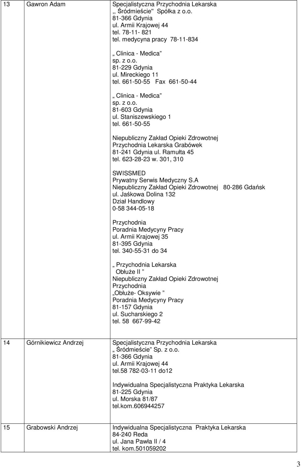 301, 310 SWISSMED Prywatny Serwis Medyczny S.A 80-286 Gdańsk ul. Jaśkowa Dolina 132 Dział Handlowy 0-58 344-05-18 Przychodnia ul. Armii Krajowej 35 81-395 Gdynia tel.
