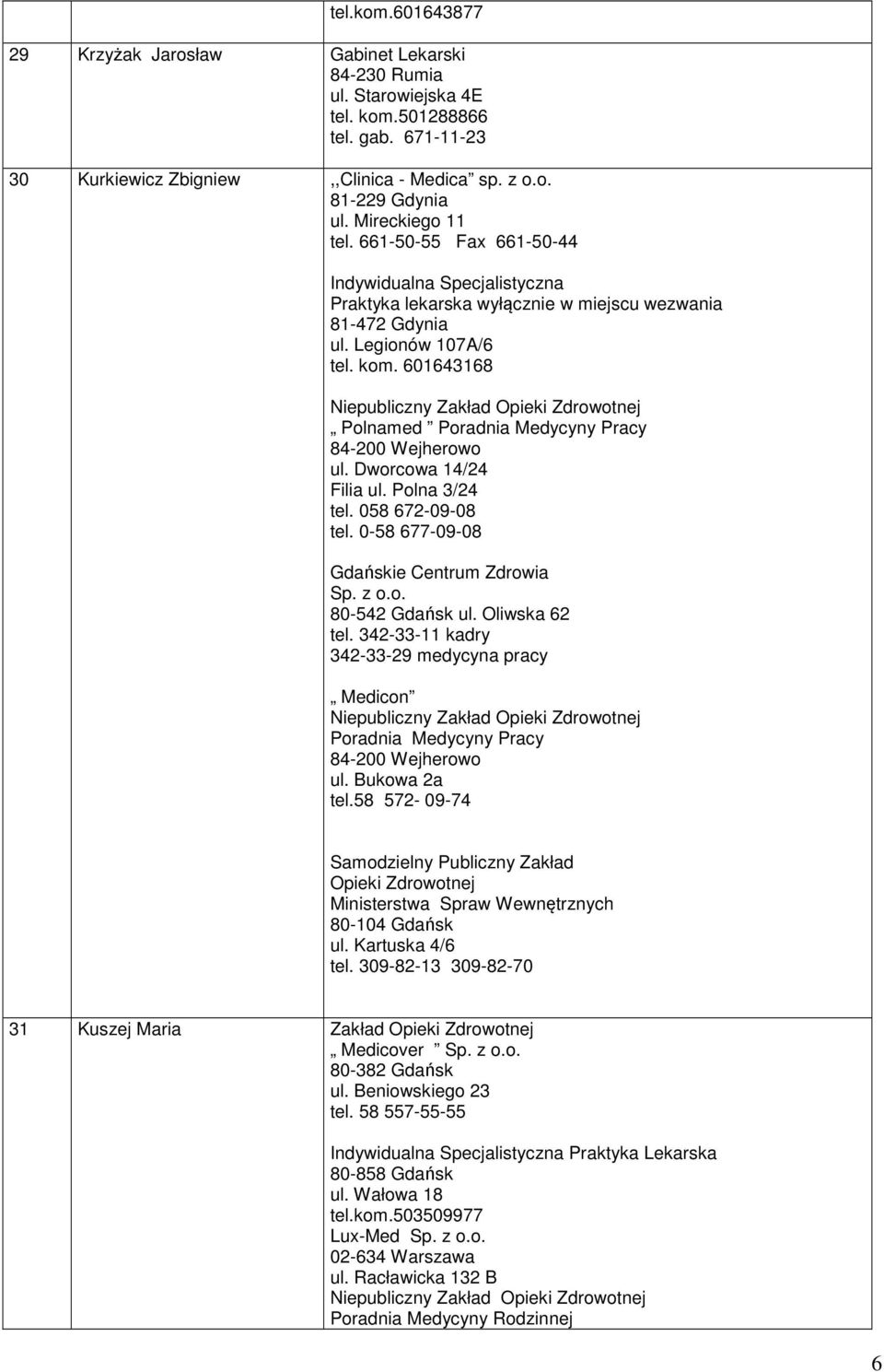 601643168 Polnamed 84-200 Wejherowo ul. Dworcowa 14/24 Filia ul. Polna 3/24 tel. 058 672-09-08 tel. 0-58 677-09-08 Gdańskie Centrum Zdrowia Sp. z o.o. 80-542 Gdańsk ul. Oliwska 62 tel.
