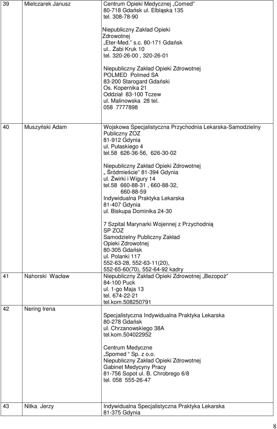 058 7777898 40 Muszyński Adam Wojskowa Specjalistyczna Przychodnia Lekarska-Samodzielny Publiczny ZOZ 81-912 Gdynia ul. Pułaskiego 4 tel.58 626-36-56, 626-30-02 Śródmieście 81-394 Gdynia ul.