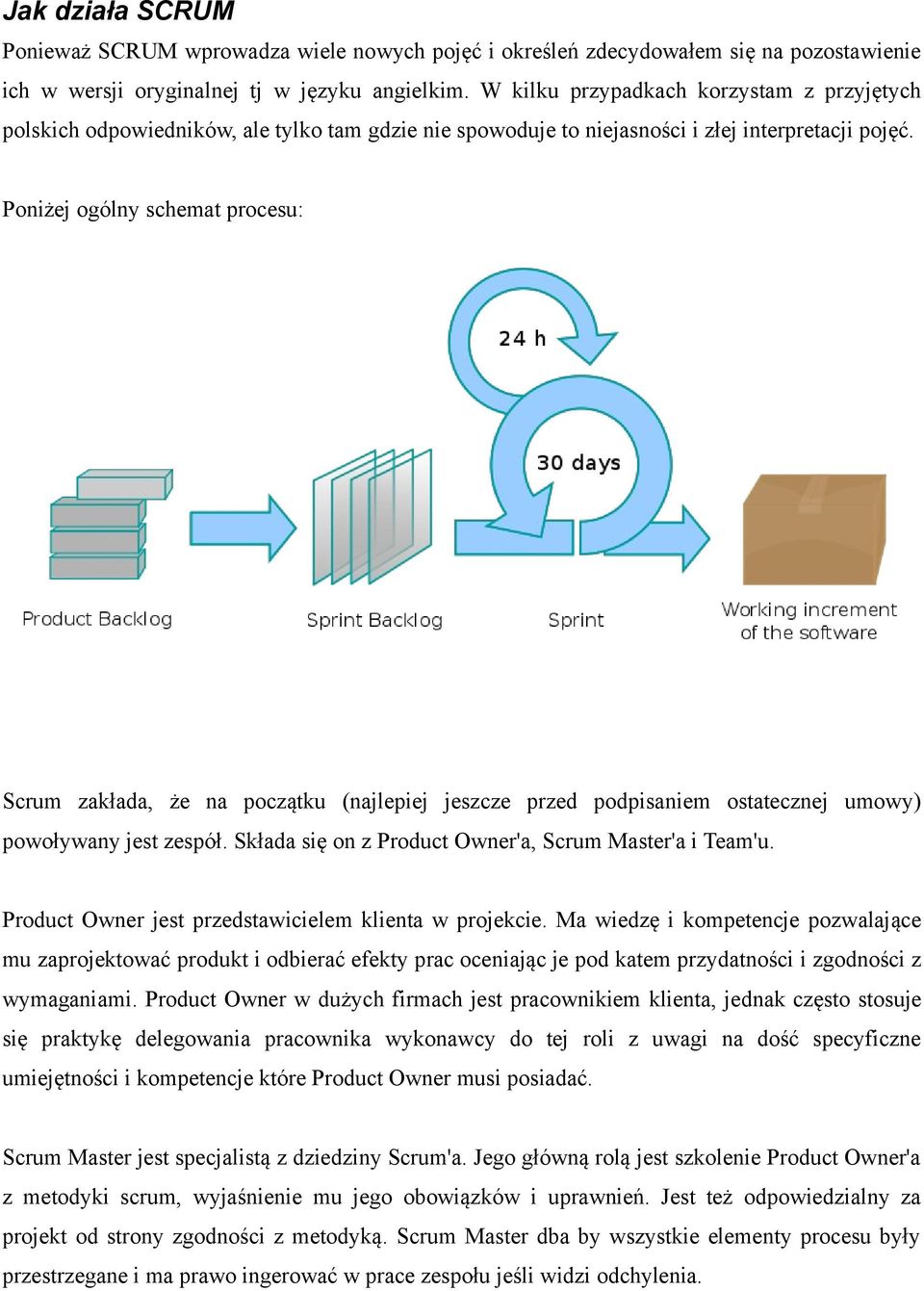 Poniżej ogólny schemat procesu: Scrum zakłada, że na początku (najlepiej jeszcze przed podpisaniem ostatecznej umowy) powoływany jest zespół. Składa się on z Product Owner'a, Scrum Master'a i Team'u.