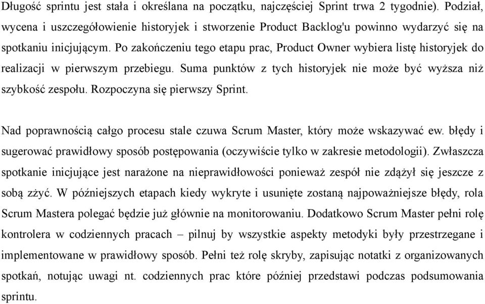 Po zakończeniu tego etapu prac, Product Owner wybiera listę historyjek do realizacji w pierwszym przebiegu. Suma punktów z tych historyjek nie może być wyższa niż szybkość zespołu.