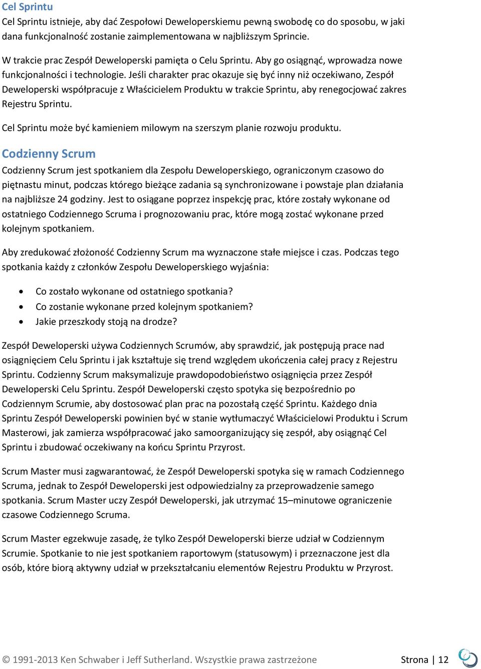Jeśli charakter prac okazuje się być inny niż oczekiwano, Zespół Deweloperski współpracuje z Właścicielem Produktu w trakcie Sprintu, aby renegocjować zakres Rejestru Sprintu.
