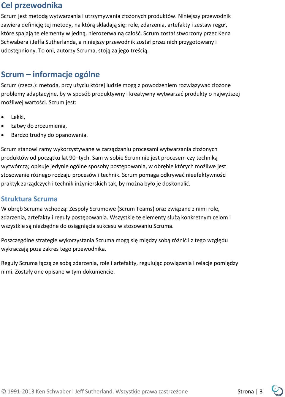 Scrum został stworzony przez Kena Schwabera i Jeffa Sutherlanda, a niniejszy przewodnik został przez nich przygotowany i udostępniony. To oni, autorzy Scruma, stoją za jego treścią.