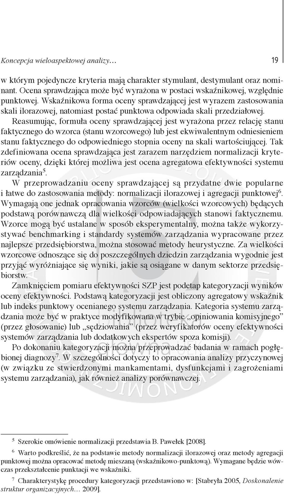 Reasumując, formuła oceny sprawdzającej jest wyrażona przez relację stanu faktycznego do wzorca (stanu wzorcowego) lub jest ekwiwalentnym odniesieniem stanu faktycznego do odpowiedniego stopnia oceny