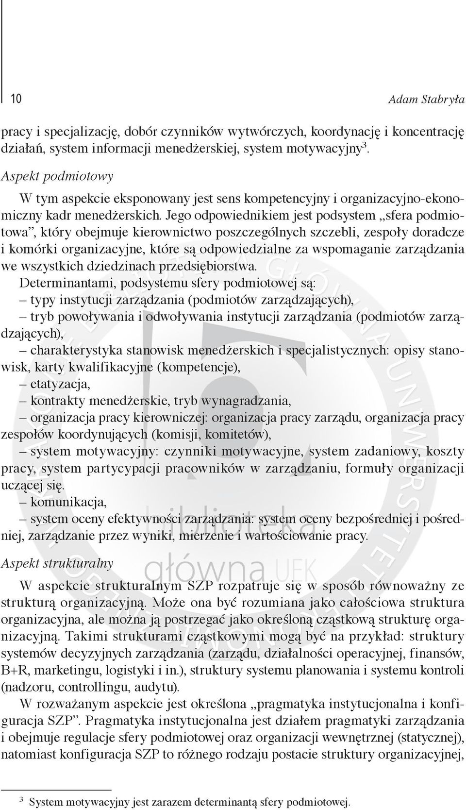 Jego odpowiednikiem jest podsystem sfera podmiotowa, który obejmuje kierownictwo poszczególnych szczebli, zespoły doradcze i komórki organizacyjne, które są odpowiedzialne za wspomaganie zarządzania