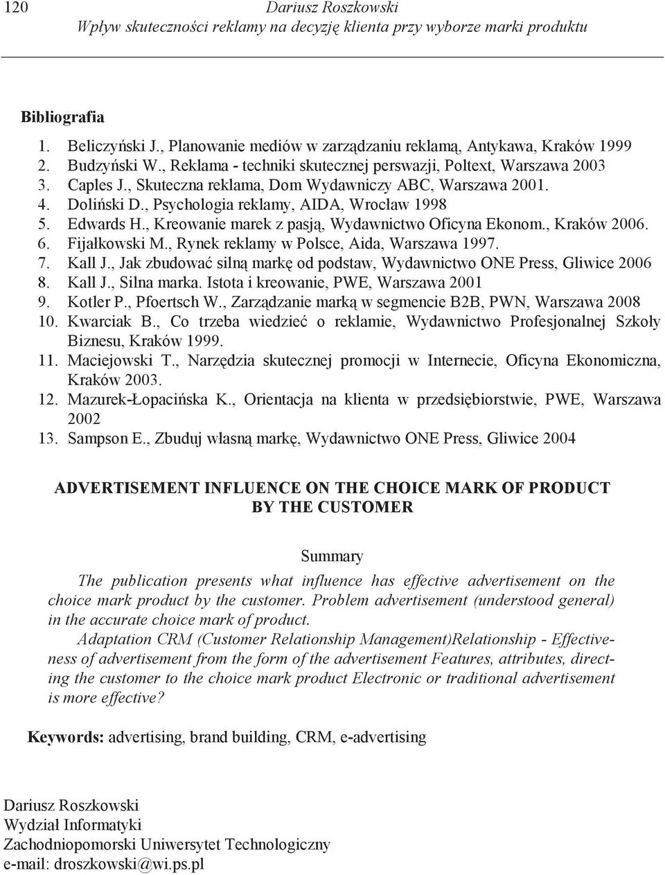 Edwards H., Kreowanie marek z pasj, Wydawnictwo Oficyna Ekonom., Kraków 2006. 6. Fijałkowski M., Rynek reklamy w Polsce, Aida, Warszawa 1997. 7. Kall J.